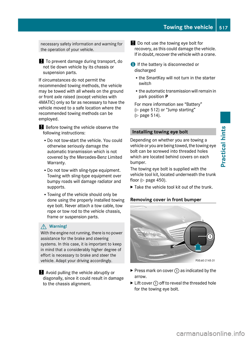 MERCEDES-BENZ S63AMG 2010 W221 Owners Manual necessary safety information and warning for
the operation of your vehicle.
! To prevent damage during transport, do
not tie down vehicle by its chassis or
suspension parts.
If circumstances do not pe