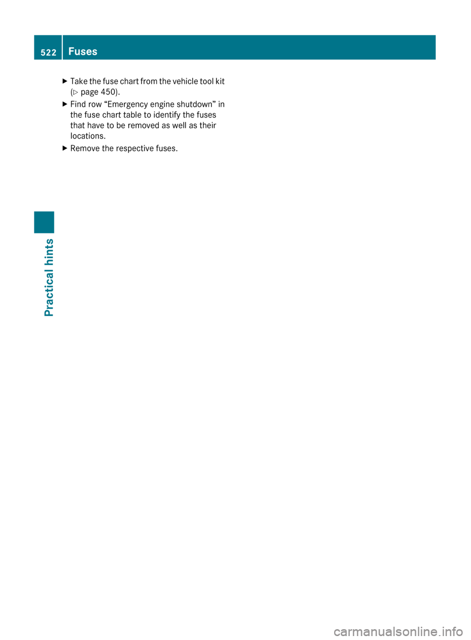 MERCEDES-BENZ S550 4MATIC 2010 W221 Owners Manual XTake the fuse chart from the vehicle tool kit
( Y  page 450).XFind row “Emergency engine shutdown” in
the fuse chart table to identify the fuses
that have to be removed as well as their
locations