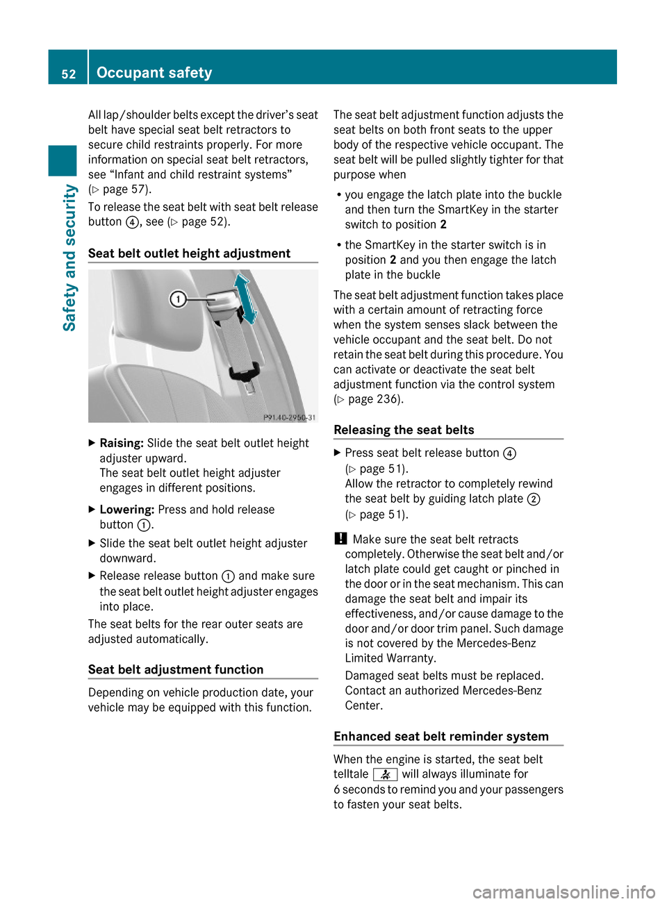 MERCEDES-BENZ S600 2010 W221 Owners Manual All lap/shoulder belts except the driver’s seat
belt have special seat belt retractors to
secure child restraints properly. For more
information on special seat belt retractors,
see “Infant and ch