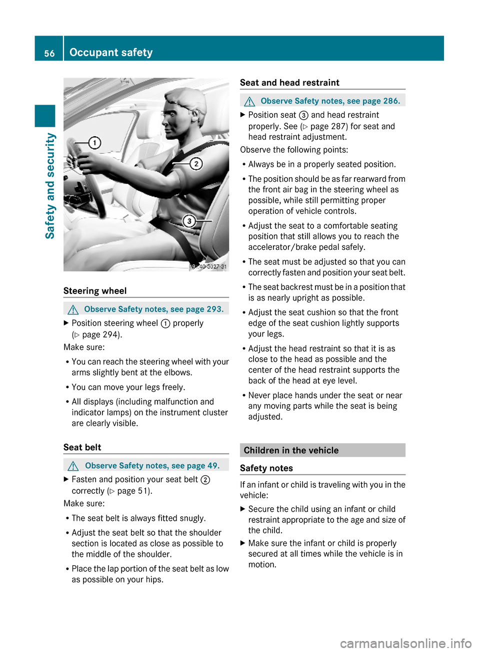 MERCEDES-BENZ S63AMG 2010 W221 Owners Manual Steering wheel
GObserve Safety notes, see page 293.XPosition steering wheel : properly
(Y page 294).
Make sure:
RYou can reach the steering wheel with your
arms slightly bent at the elbows.
RYou can m