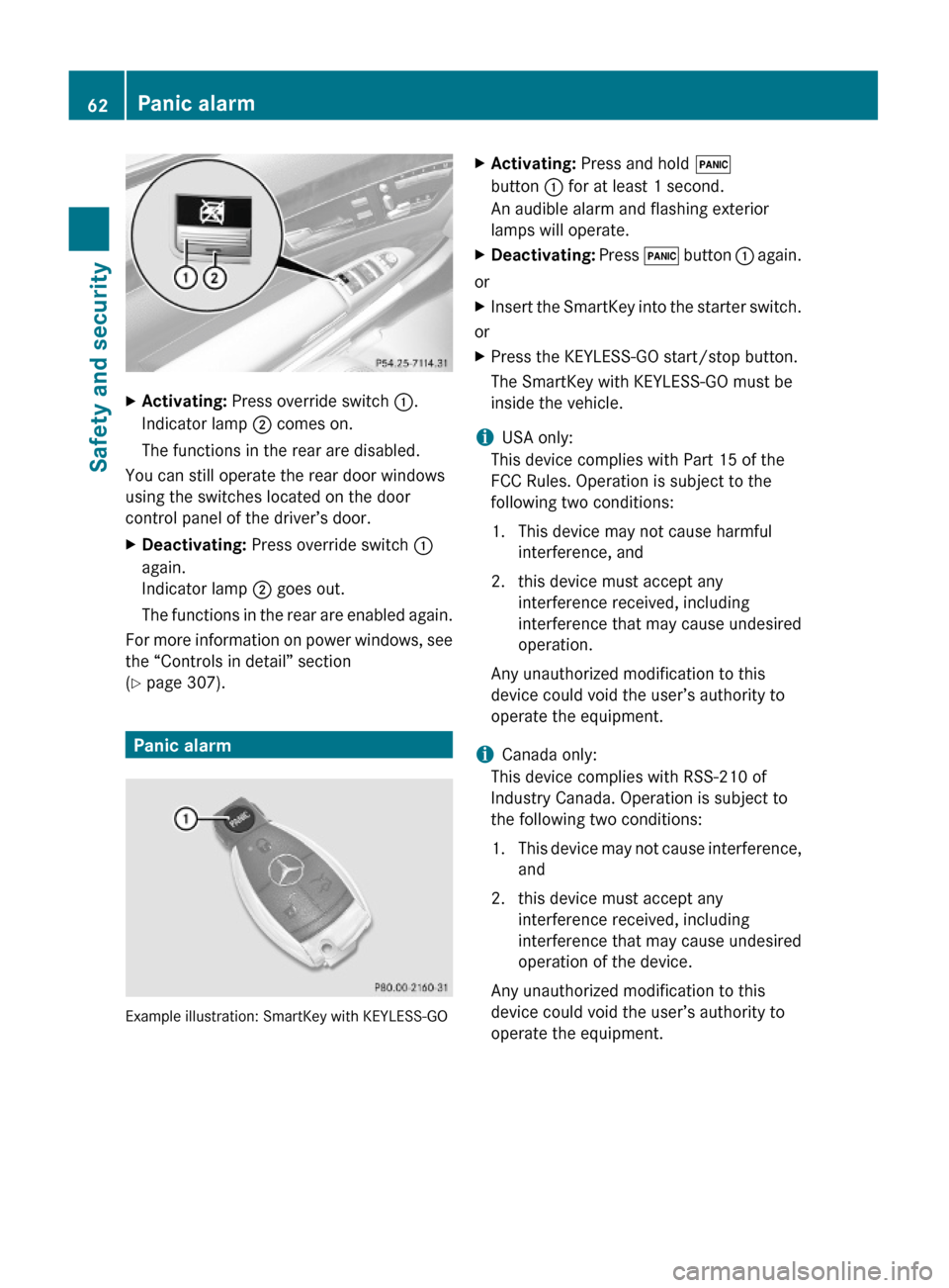 MERCEDES-BENZ S600 2010 W221 Repair Manual XActivating: Press override switch :.
Indicator lamp ; comes on.
The functions in the rear are disabled.
You can still operate the rear door windows
using the switches located on the door
control pane