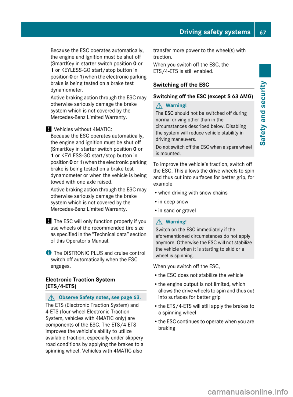 MERCEDES-BENZ S550 4MATIC 2010 W221 Owners Manual Because the ESC operates automatically,
the engine and ignition must be shut off
(SmartKey in starter switch position  0 or
1  or KEYLESS-GO start/stop button in
position  0 or  1) when the electronic