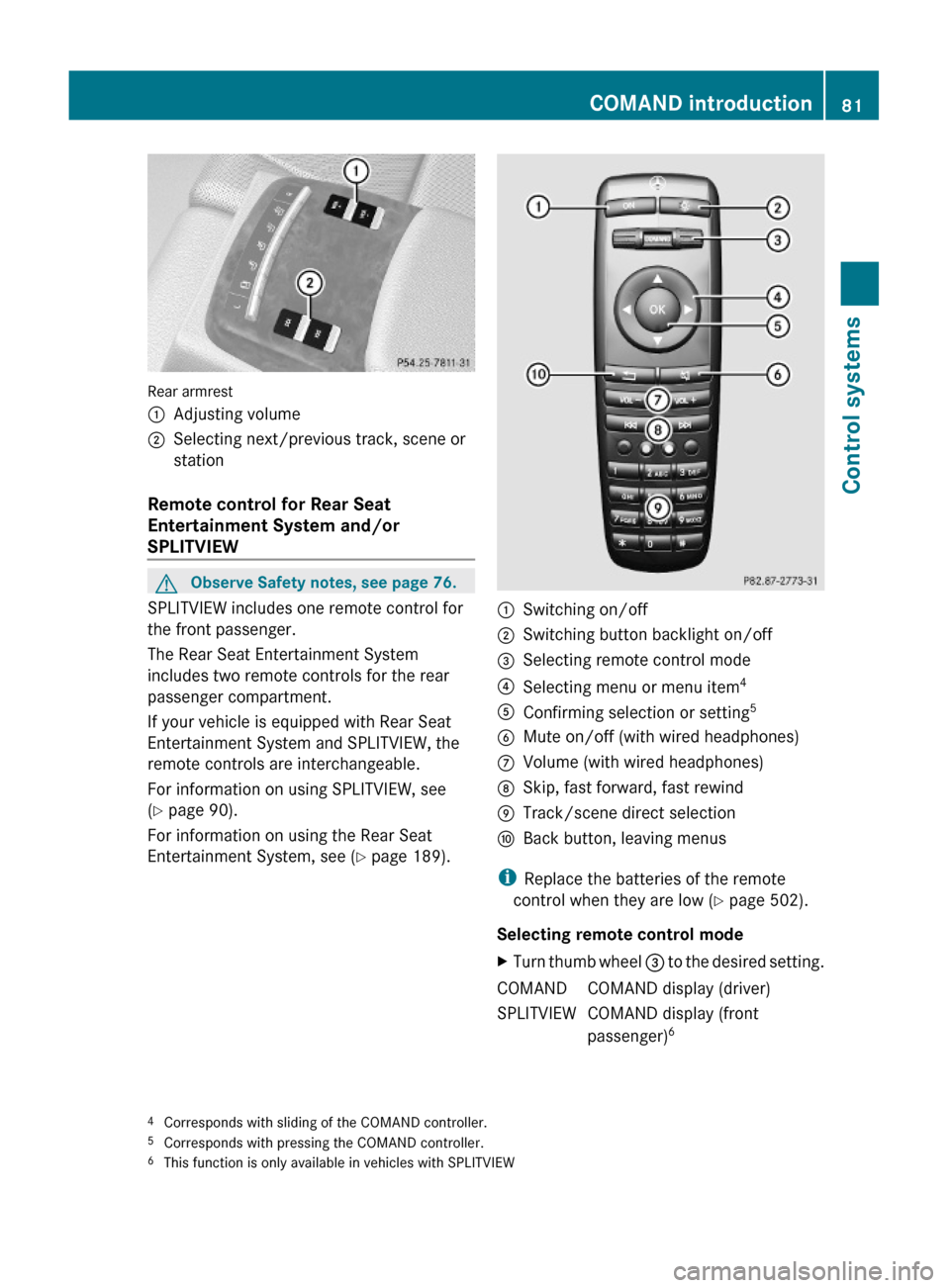 MERCEDES-BENZ S550 4MATIC 2010 W221 Owners Manual Rear armrest
:Adjusting volume;Selecting next/previous track, scene or
station
Remote control for Rear Seat 
Entertainment System and/or 
SPLITVIEW 
GObserve Safety notes, see page 76.
SPLITVIEW inclu