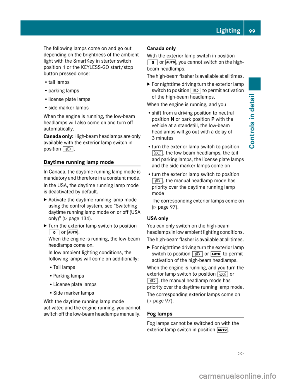 MERCEDES-BENZ R350 2010 W251 Owners Manual The following lamps come on and go out
depending on the brightness of the ambient
light with the SmartKey in starter switch
position 1 or the KEYLESS-GO start/stop
button pressed once:
R
tail lamps
R 