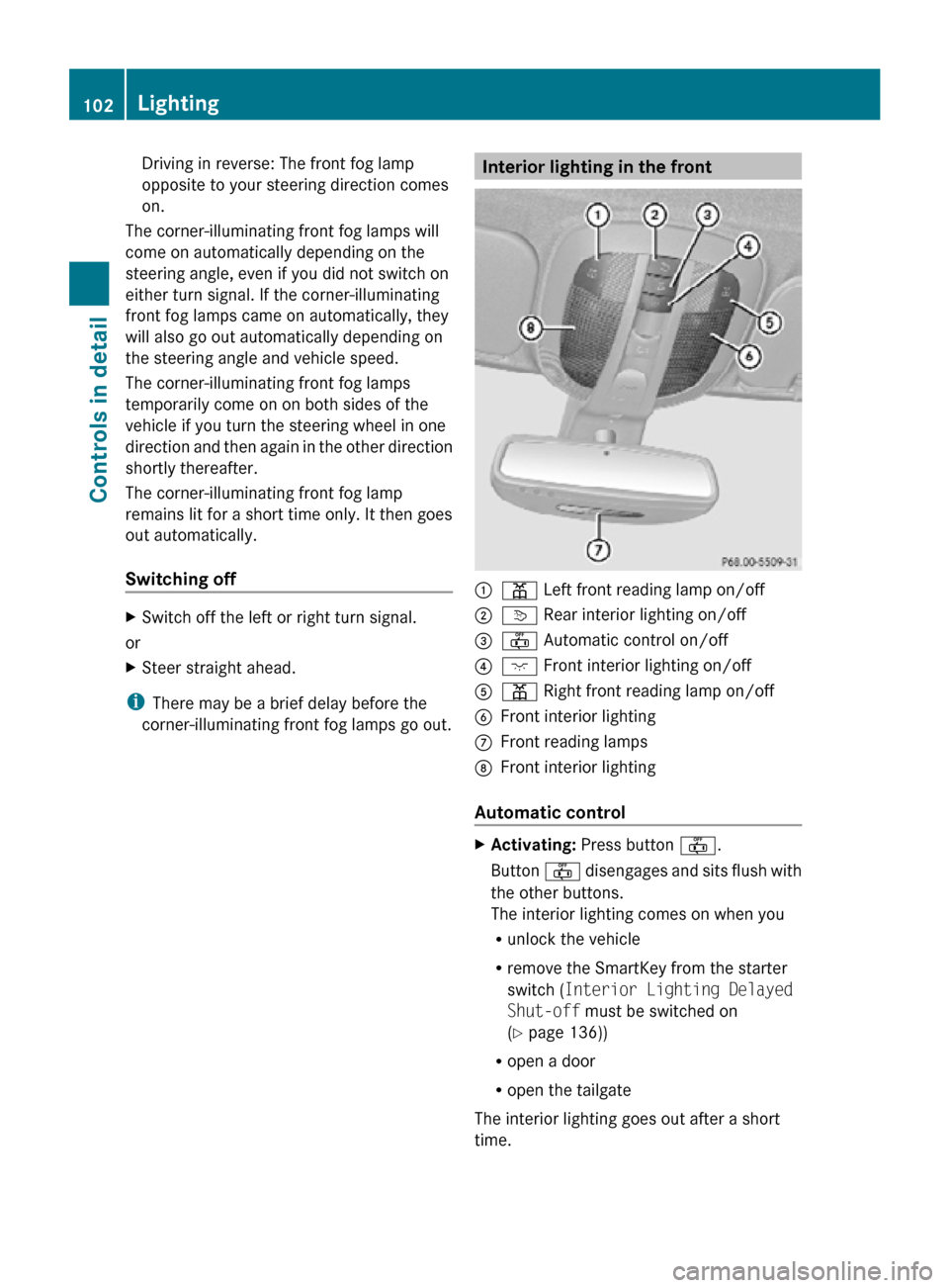 MERCEDES-BENZ R350 2010 W251 Owners Manual Driving in reverse: The front fog lamp
opposite to your steering direction comes
on.
The corner-illuminating front fog lamps will
come on automatically depending on the
steering angle, even if you did