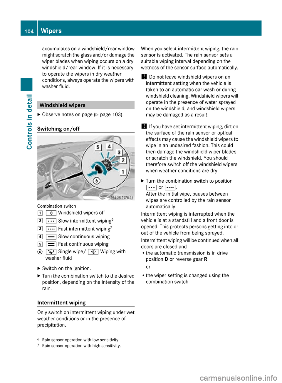 MERCEDES-BENZ R320 2010 W251 Owners Manual accumulates on a windshield/rear window
might scratch the glass and/or damage the
wiper blades when wiping occurs on a dry
windshield/rear window. If it is necessary
to operate the wipers in dry weath