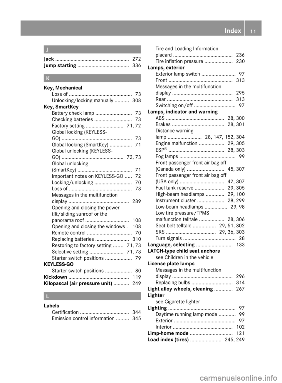 MERCEDES-BENZ R320 2010 W251 Owners Manual J
Jack ..................................................... 272
Jump starting ..................................... 336K
Key, Mechanical
Loss of ............................................. 73
Un MERCEDES-BENZ R320 2010 W251 Owners Manual J
Jack ..................................................... 272
Jump starting ..................................... 336K
Key, Mechanical
Loss of ............................................. 73
Un
