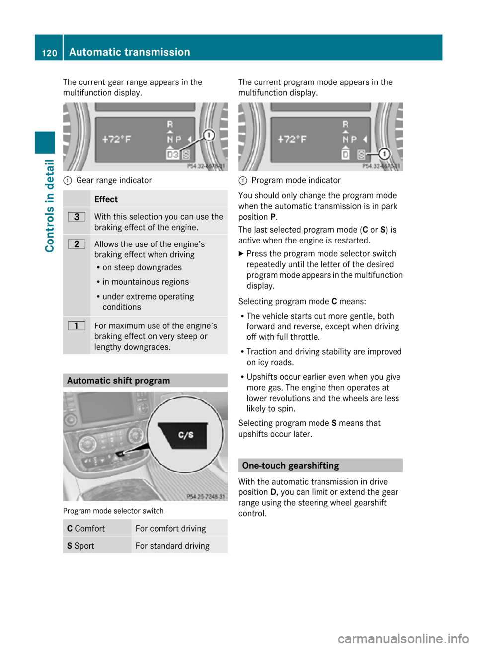 MERCEDES-BENZ R350 2010 W251 Owners Manual The current gear range appears in the
multifunction display.
:
Gear range indicator   Effect
=
With this selection you can use the
braking effect of the engine.
5
Allows the use of the engine’s
brak