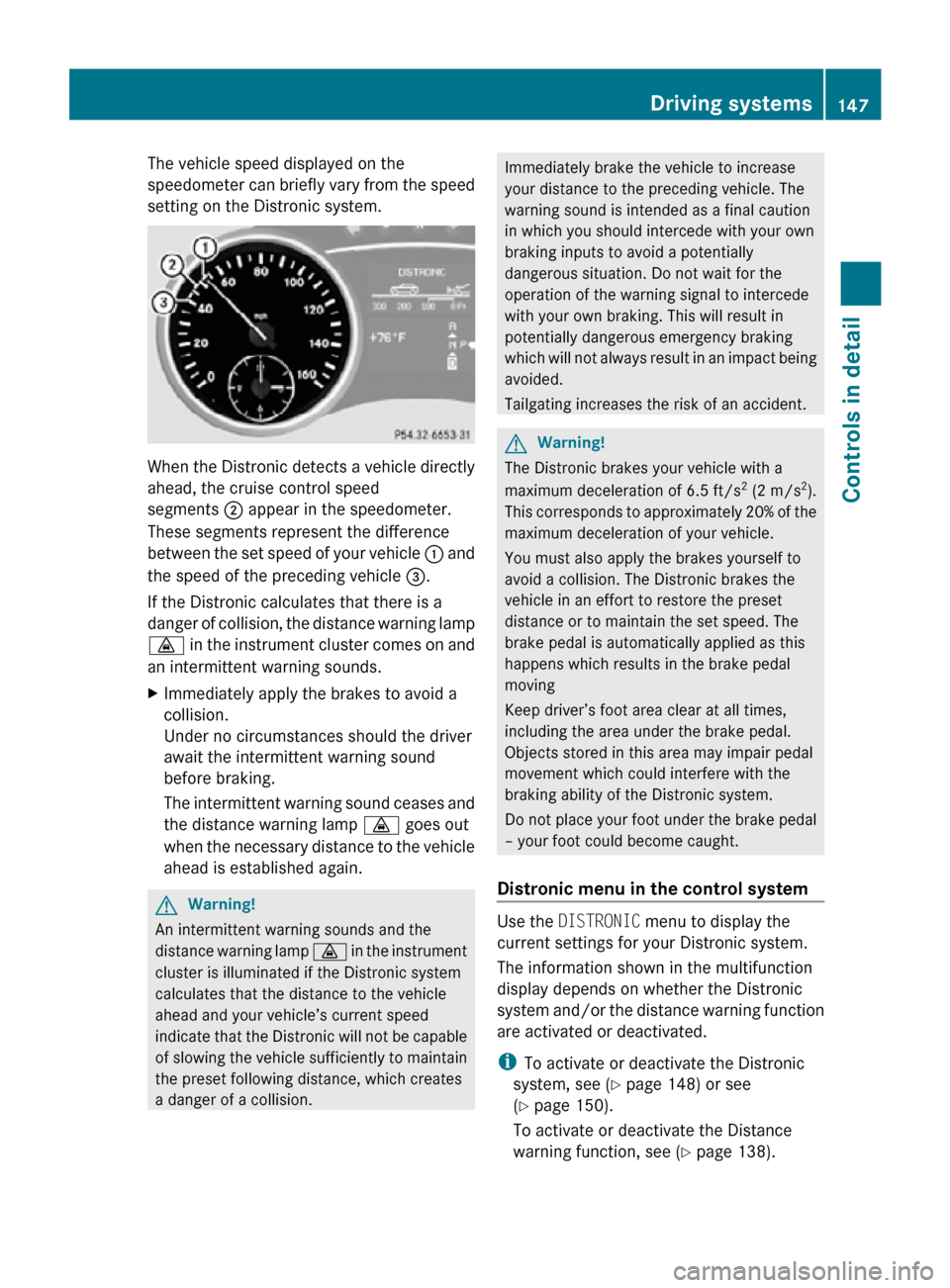 MERCEDES-BENZ R350 2010 W251 Owners Manual The vehicle speed displayed on the
speedometer can briefly vary from the speed
setting on the Distronic system.
When the Distronic detects a vehicle directly
ahead, the cruise control speed
segments 
