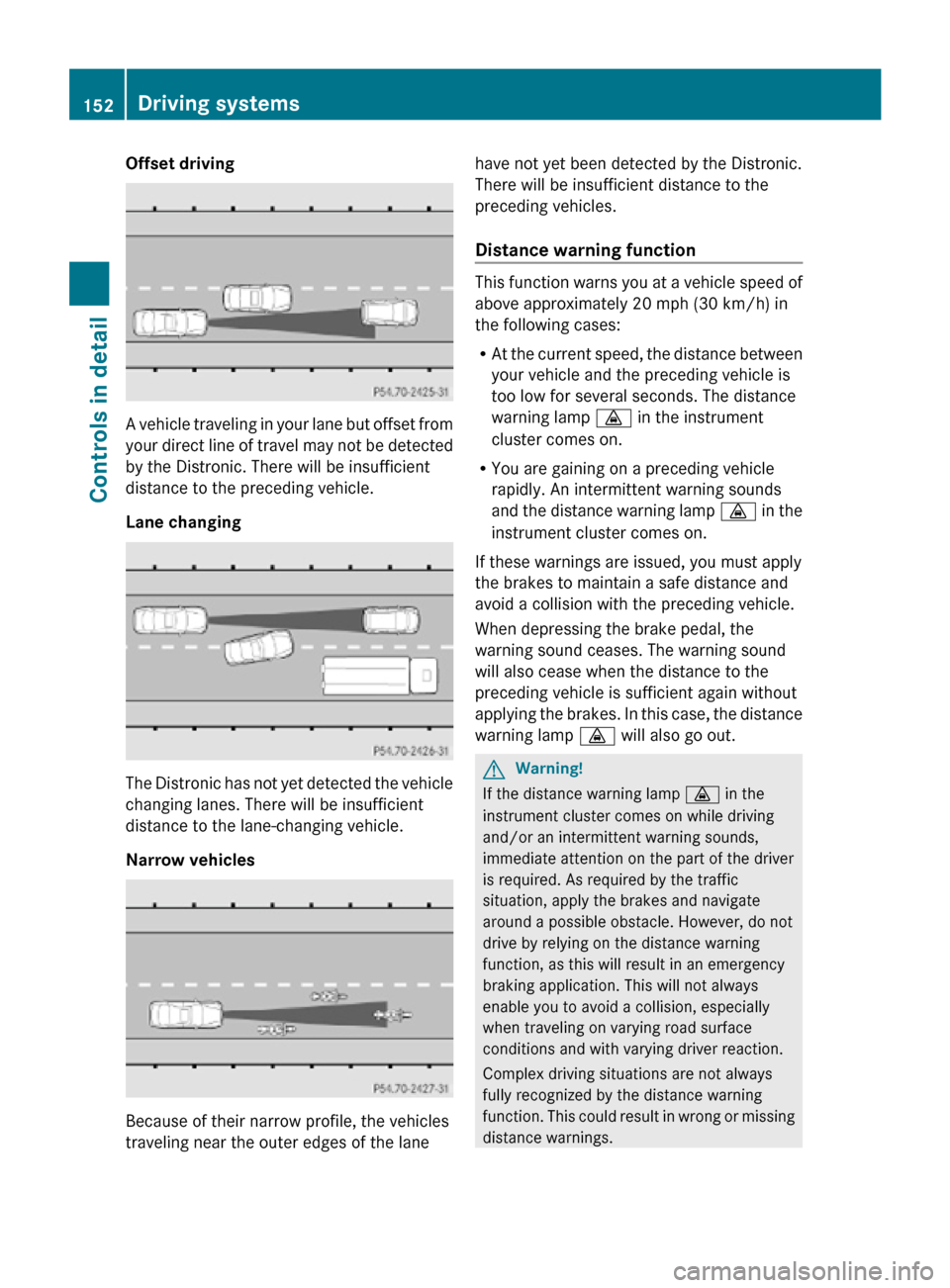 MERCEDES-BENZ R350 2010 W251 Owners Manual Offset driving
A vehicle traveling in your lane but offset from
your direct line of travel may not be detected
by the Distronic. There will be insufficient
distance to the preceding vehicle.
Lane chan MERCEDES-BENZ R350 2010 W251 Owners Manual Offset driving
A vehicle traveling in your lane but offset from
your direct line of travel may not be detected
by the Distronic. There will be insufficient
distance to the preceding vehicle.
Lane chan