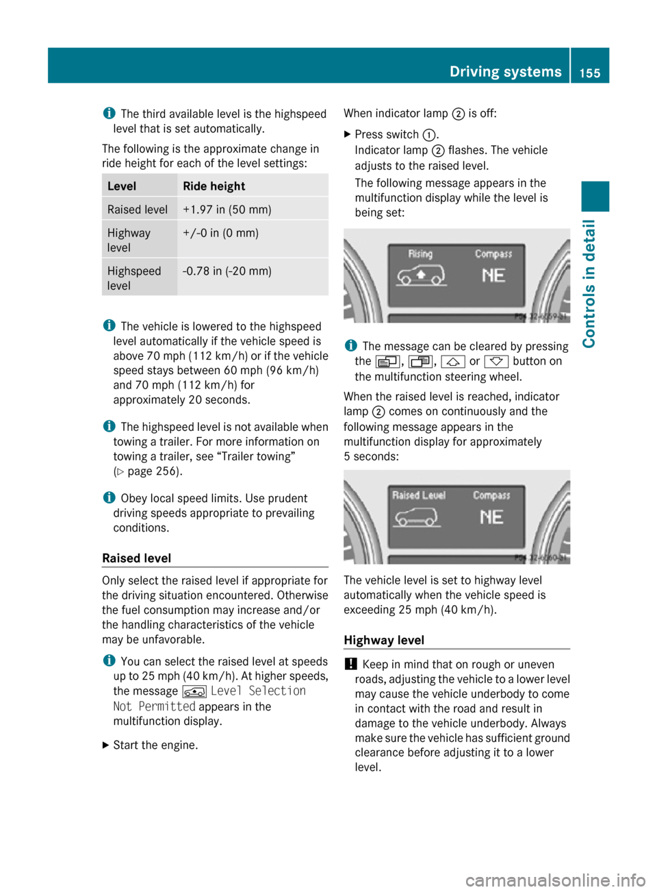 MERCEDES-BENZ R350 2010 W251 Owners Manual i
The third available level is the highspeed
level that is set automatically.
The following is the approximate change in
ride height for each of the level settings: Level Ride height
Raised level +1.9 MERCEDES-BENZ R350 2010 W251 Owners Manual i
The third available level is the highspeed
level that is set automatically.
The following is the approximate change in
ride height for each of the level settings: Level Ride height
Raised level +1.9