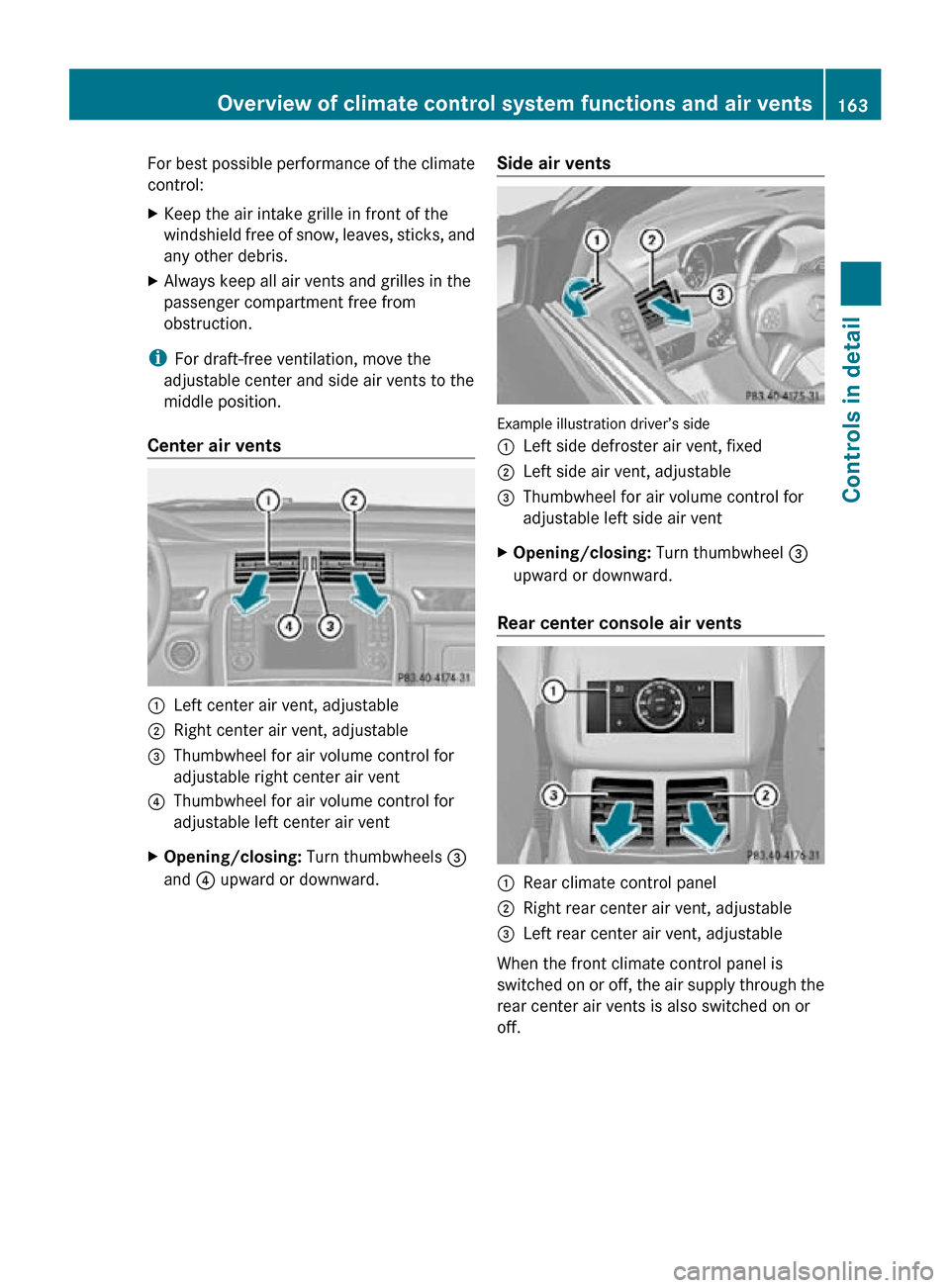MERCEDES-BENZ R350 2010 W251 Owners Manual For best possible performance of the climate
control:
X
Keep the air intake grille in front of the
windshield free of snow, leaves, sticks, and
any other debris.
X Always keep all air vents and grille