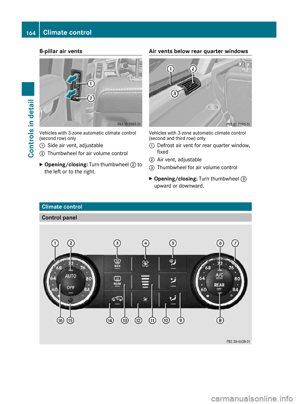 MERCEDES-BENZ R350 2010 W251 Owners Manual B-pillar air vents
Vehicles with 3-zone automatic climate control
(second row) only
:
Side air vent, adjustable
; Thumbwheel for air volume control
X Opening/closing:  Turn thumbwheel ; to
the left or