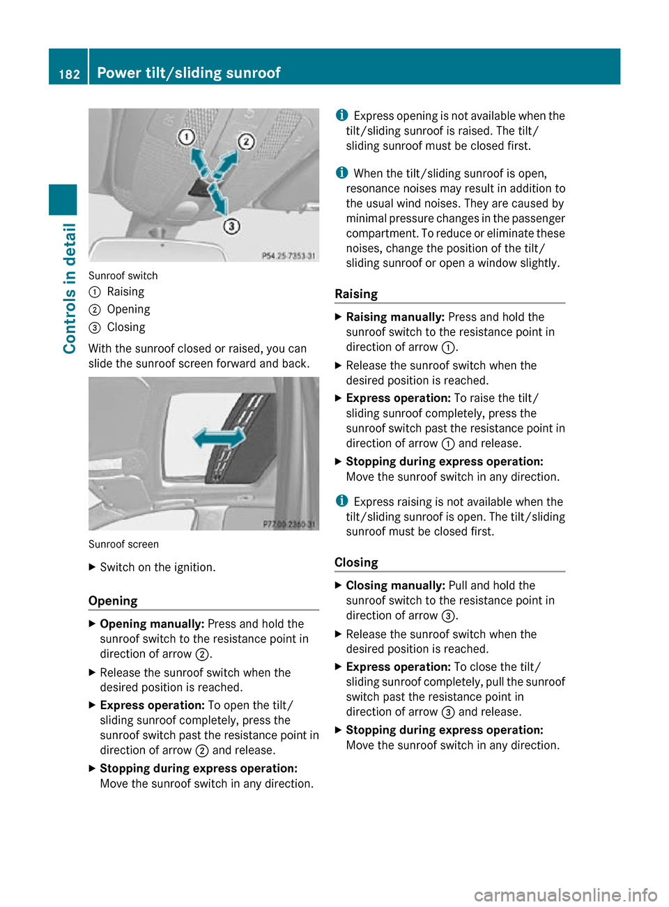 MERCEDES-BENZ R350 2010 W251 Owners Manual Sunroof switch
:
Raising
; Opening
= Closing
With the sunroof closed or raised, you can
slide the sunroof screen forward and back. Sunroof screen
X
Switch on the ignition.
Opening X
Opening manually: MERCEDES-BENZ R350 2010 W251 Owners Manual Sunroof switch
:
Raising
; Opening
= Closing
With the sunroof closed or raised, you can
slide the sunroof screen forward and back. Sunroof screen
X
Switch on the ignition.
Opening X
Opening manually: