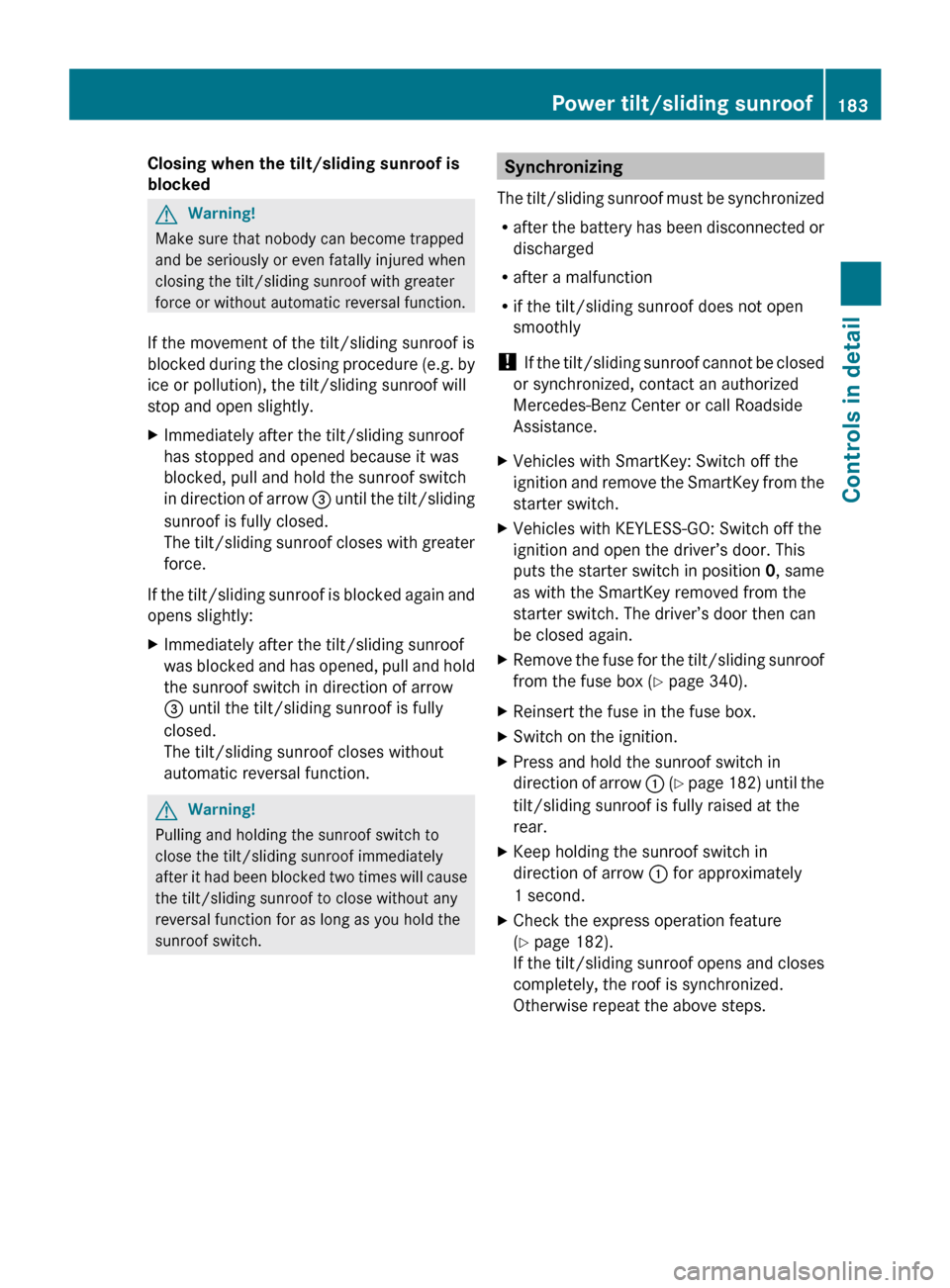 MERCEDES-BENZ R350 2010 W251 Owners Manual Closing when the tilt/sliding sunroof is
blocked
G
Warning!
Make sure that nobody can become trapped
and be seriously or even fatally injured when
closing the tilt/sliding sunroof with greater
force MERCEDES-BENZ R350 2010 W251 Owners Manual Closing when the tilt/sliding sunroof is
blocked
G
Warning!
Make sure that nobody can become trapped
and be seriously or even fatally injured when
closing the tilt/sliding sunroof with greater
force