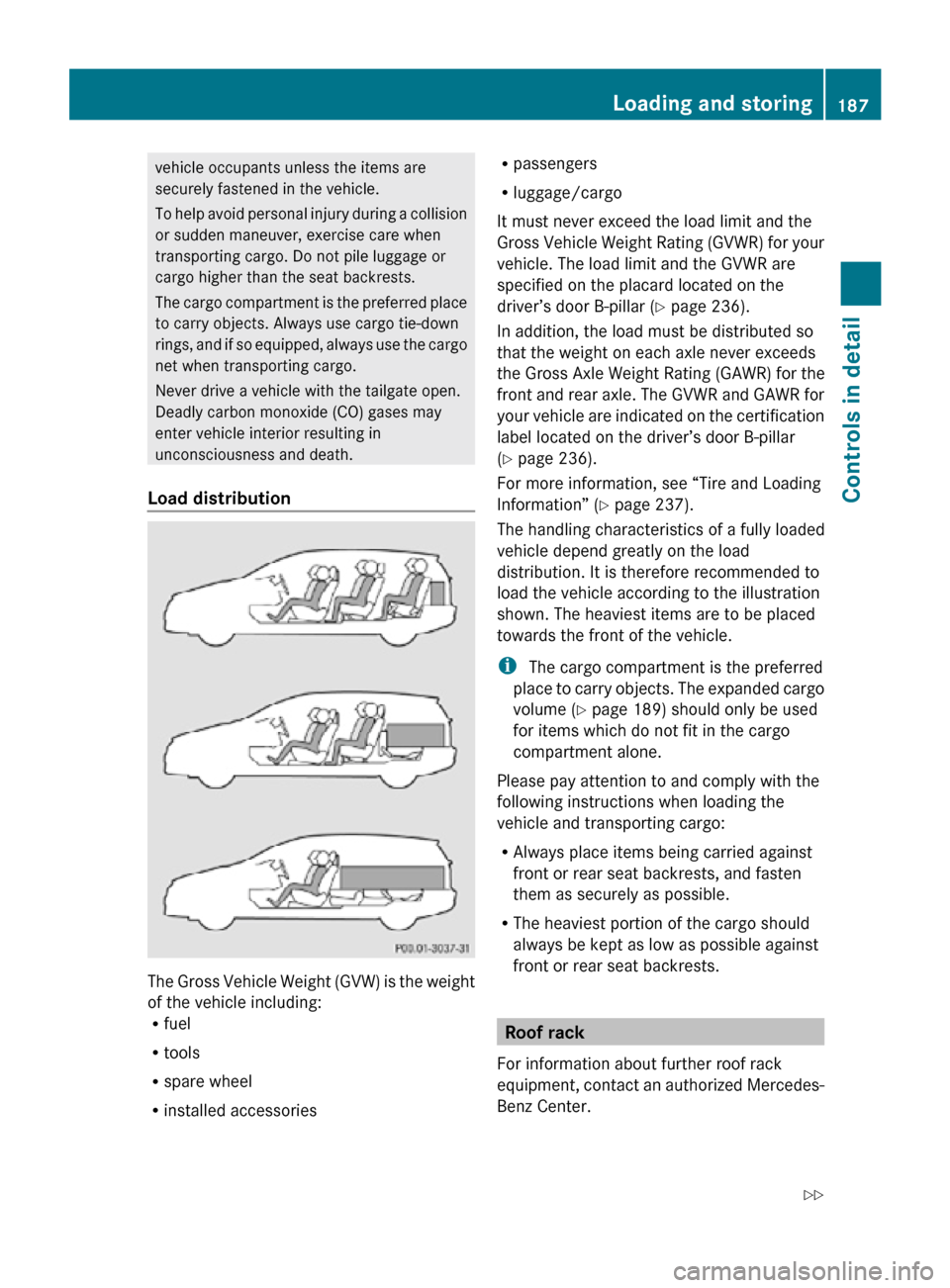 MERCEDES-BENZ R350 2010 W251 Owners Manual vehicle occupants unless the items are
securely fastened in the vehicle.
To help avoid personal injury during a collision
or sudden maneuver, exercise care when
transporting cargo. Do not pile luggage