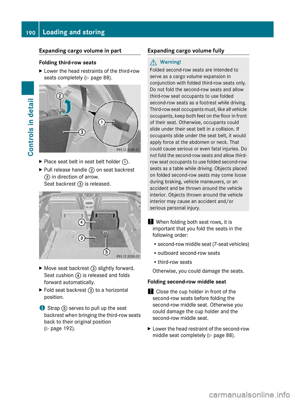 MERCEDES-BENZ R350 2010 W251 Owners Manual Expanding cargo volume in part
Folding third-row seats
X
Lower the head restraints of the third-row
seats completely ( Y page 88).X
Place seat belt in seat belt holder :.
X Pull release handle ; on MERCEDES-BENZ R350 2010 W251 Owners Manual Expanding cargo volume in part
Folding third-row seats
X
Lower the head restraints of the third-row
seats completely ( Y page 88).X
Place seat belt in seat belt holder :.
X Pull release handle ; on