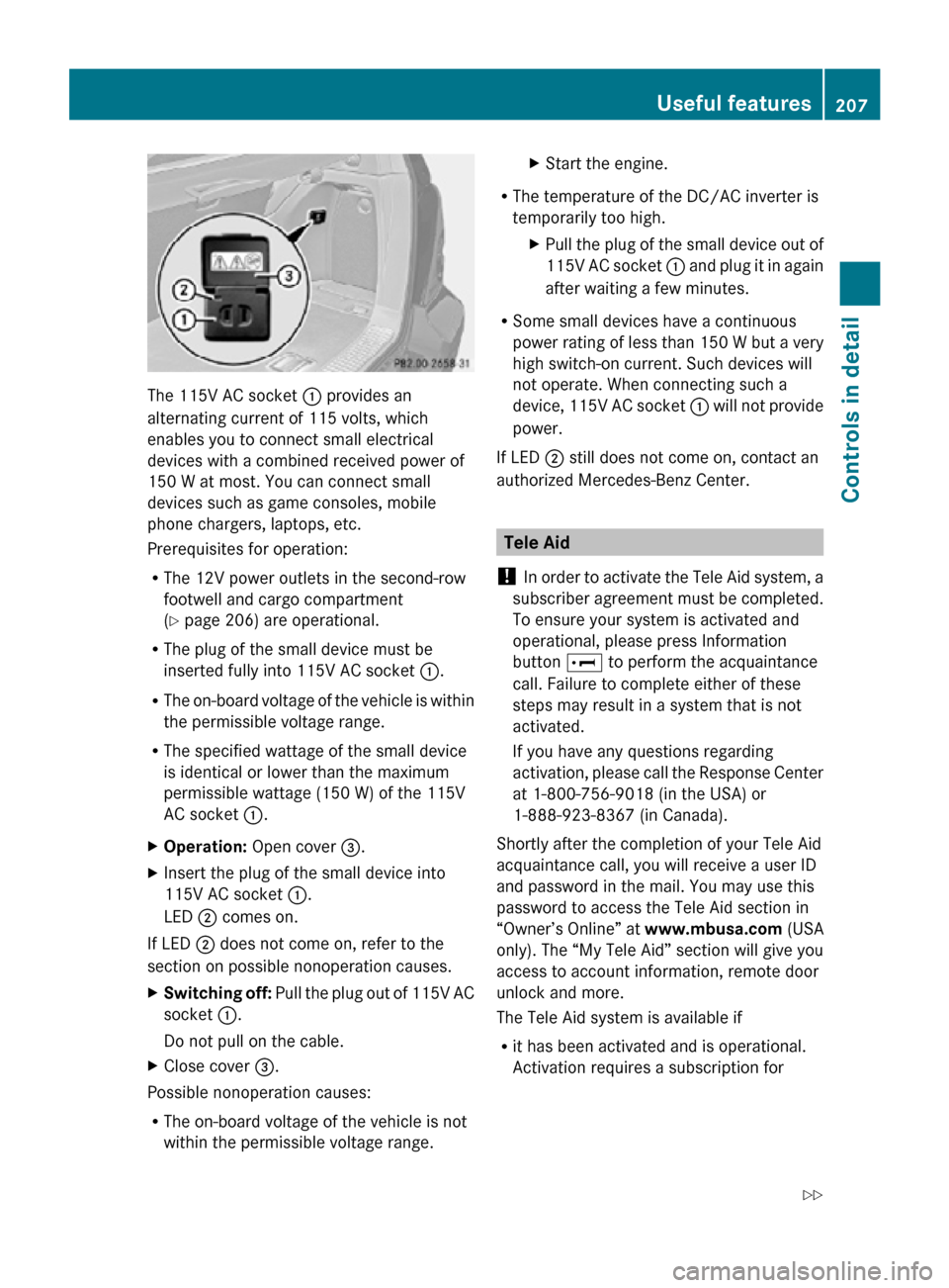 MERCEDES-BENZ R350 2010 W251 Owners Manual The 115V AC socket
: provides an
alternating current of 115 volts, which
enables you to connect small electrical
devices with a combined received power of
150 W at most. You can connect small
devices MERCEDES-BENZ R350 2010 W251 Owners Manual The 115V AC socket
: provides an
alternating current of 115 volts, which
enables you to connect small electrical
devices with a combined received power of
150 W at most. You can connect small
devices
