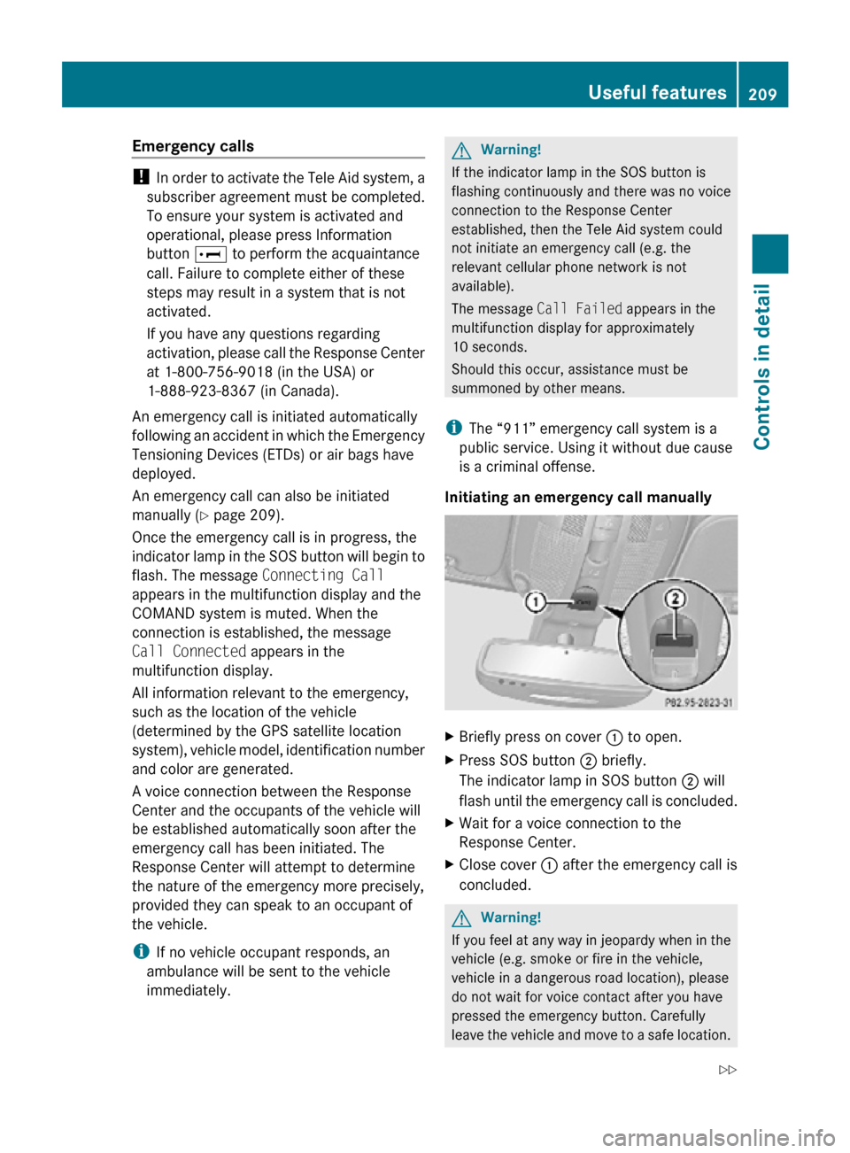 MERCEDES-BENZ R350 2010 W251 Owners Manual Emergency calls
!
In order to activate the Tele Aid system, a
subscriber agreement must be completed.
To ensure your system is activated and
operational, please press Information
button E to perfor MERCEDES-BENZ R350 2010 W251 Owners Manual Emergency calls
!
In order to activate the Tele Aid system, a
subscriber agreement must be completed.
To ensure your system is activated and
operational, please press Information
button E to perfor