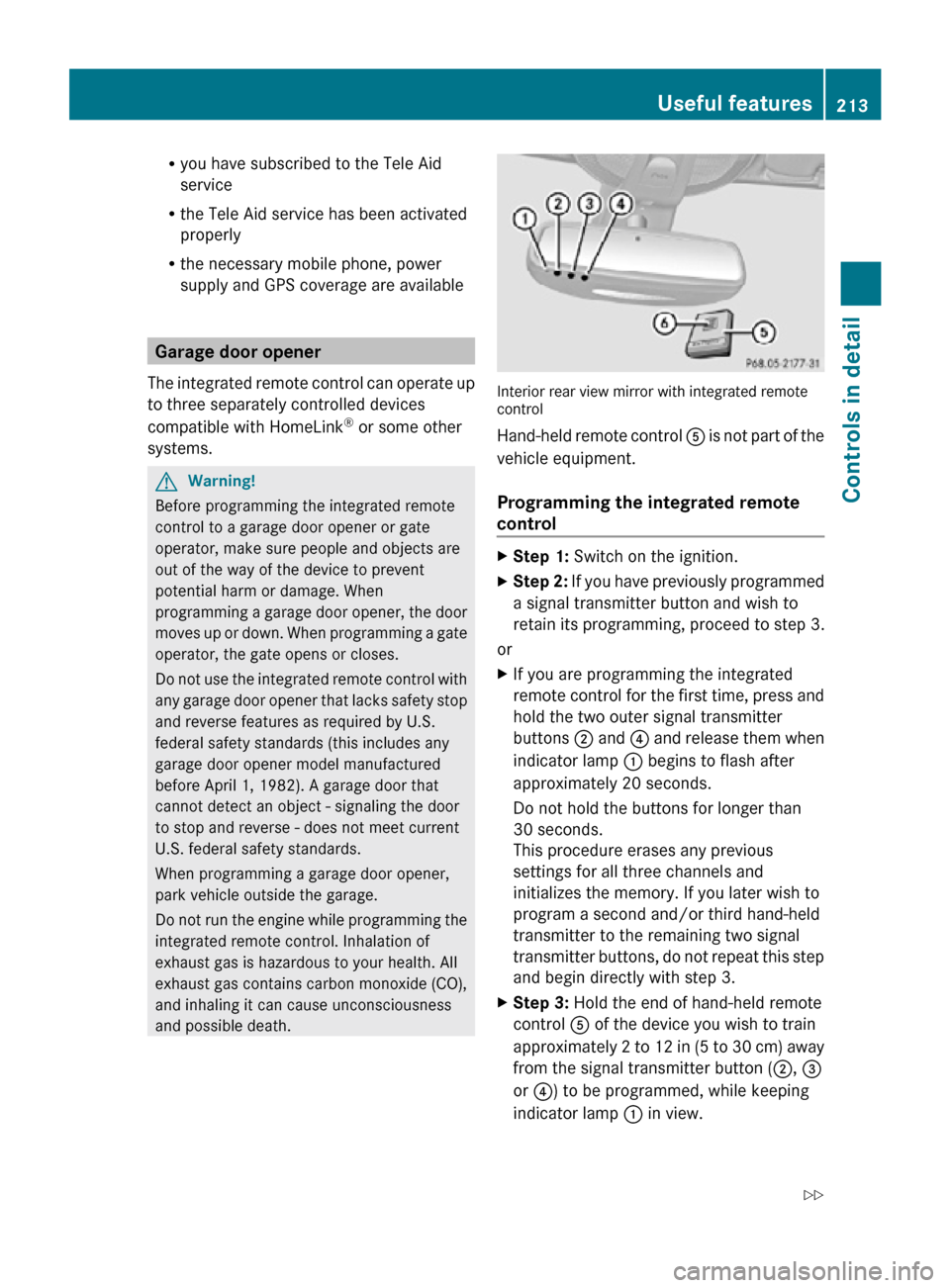 MERCEDES-BENZ R350 2010 W251 Owners Manual R
you have subscribed to the Tele Aid
service
R the Tele Aid service has been activated
properly
R the necessary mobile phone, power
supply and GPS coverage are available Garage door opener
The integr MERCEDES-BENZ R350 2010 W251 Owners Manual R
you have subscribed to the Tele Aid
service
R the Tele Aid service has been activated
properly
R the necessary mobile phone, power
supply and GPS coverage are available Garage door opener
The integr