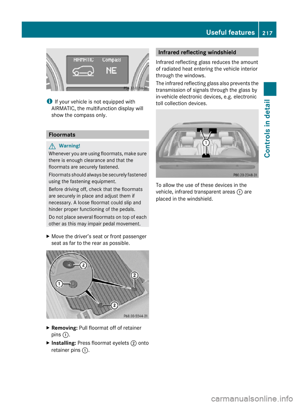 MERCEDES-BENZ R350 2010 W251 Owners Manual i
If your vehicle is not equipped with
AIRMATIC, the multifunction display will
show the compass only. Floormats
G
Warning!
Whenever you are using floormats, make sure
there is enough clearance and th MERCEDES-BENZ R350 2010 W251 Owners Manual i
If your vehicle is not equipped with
AIRMATIC, the multifunction display will
show the compass only. Floormats
G
Warning!
Whenever you are using floormats, make sure
there is enough clearance and th