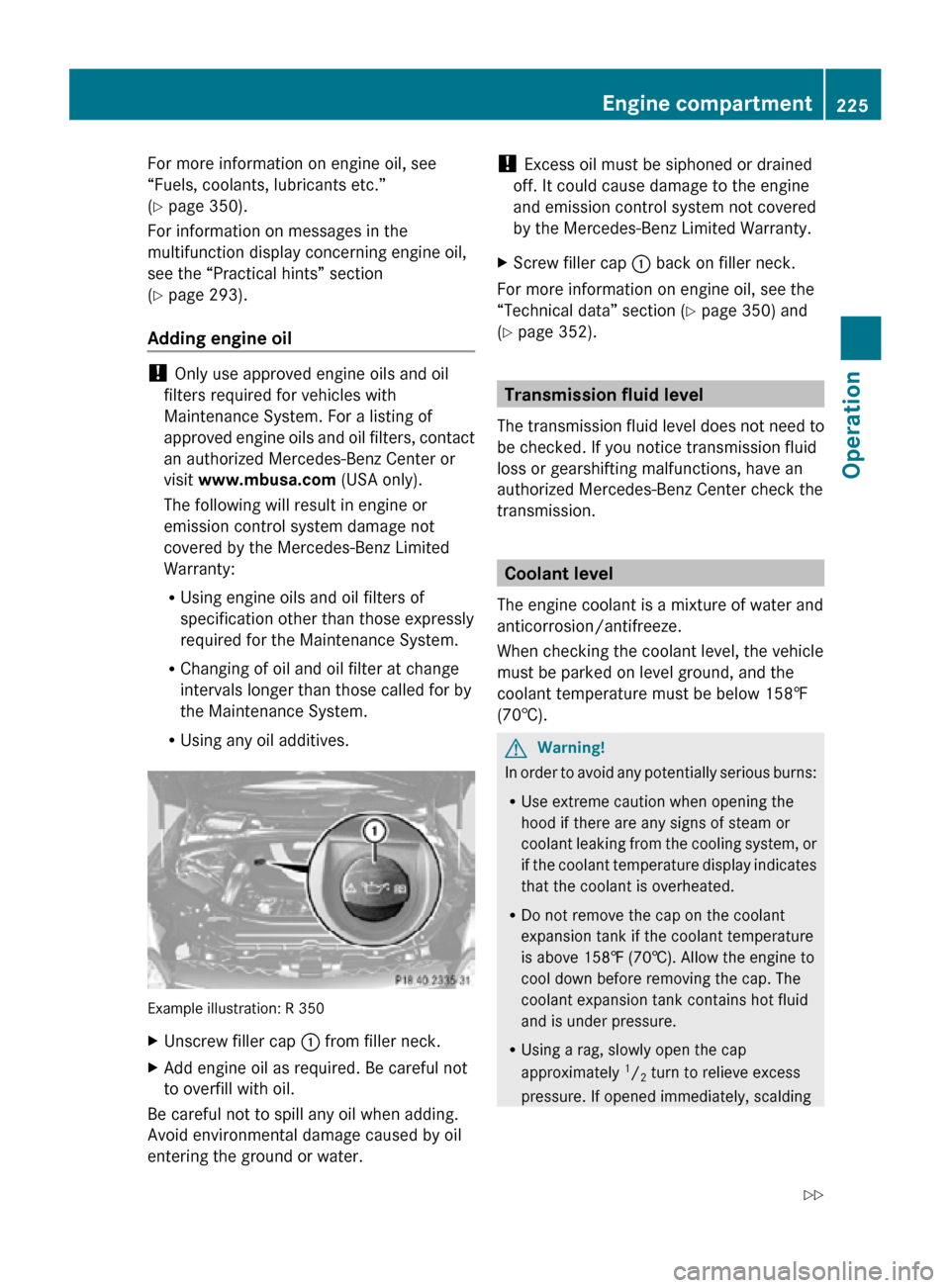 MERCEDES-BENZ R350 2010 W251 Owners Manual For more information on engine oil, see
“Fuels, coolants, lubricants etc.”
(Y page 350).
For information on messages in the
multifunction display concerning engine oil,
see the “Practical hints�