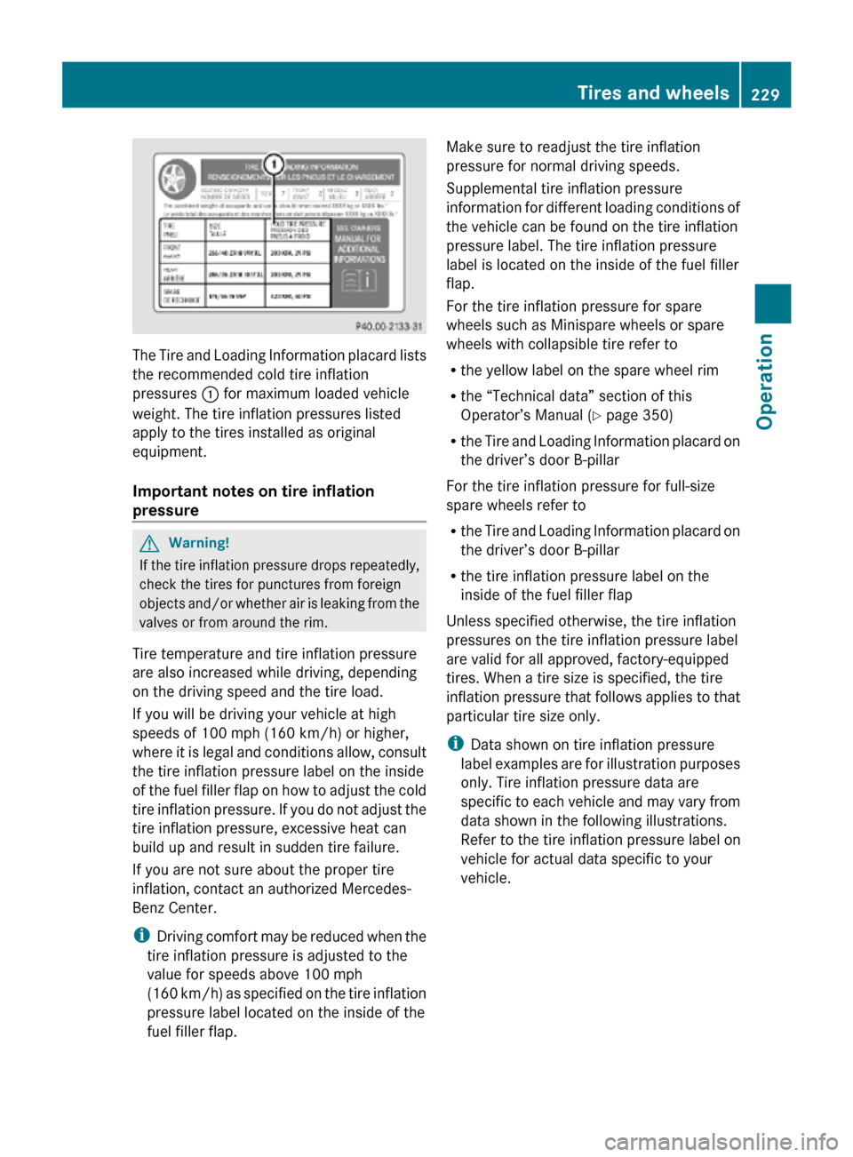 MERCEDES-BENZ R320 2010 W251 Owners Manual The Tire and Loading Information placard lists
the recommended cold tire inflation
pressures 
: for maximum loaded vehicle
weight. The tire inflation pressures listed
apply to the tires installed as o