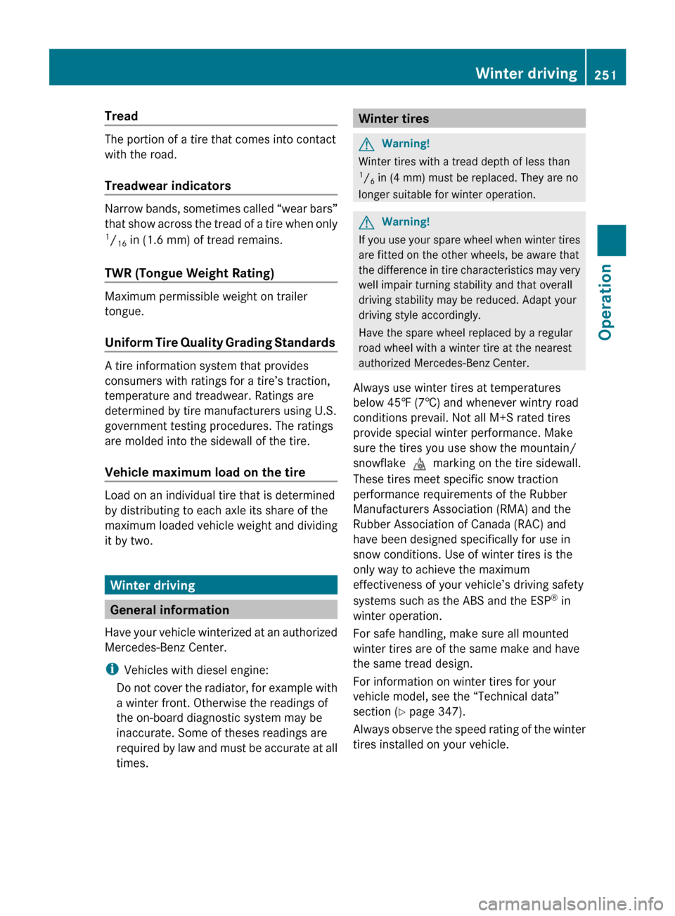 MERCEDES-BENZ R350 2010 W251 Owners Manual Tread 
The portion of a tire that comes into contact
with the road.
Treadwear indicators 
Narrow bands, sometimes called “wear bars”
that 
show across the tread of a tire when only
1 / 16  in (1.6