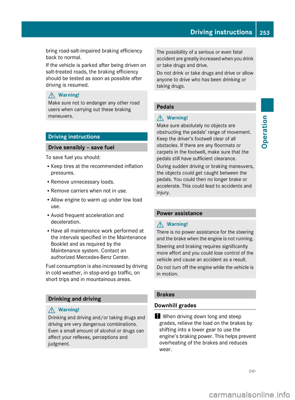 MERCEDES-BENZ R350 2010 W251 Owners Manual bring road-salt-impaired braking efficiency
back to normal.
If the vehicle is parked after being driven on
salt-treated roads, the braking efficiency
should be tested as soon as possible after
driving
