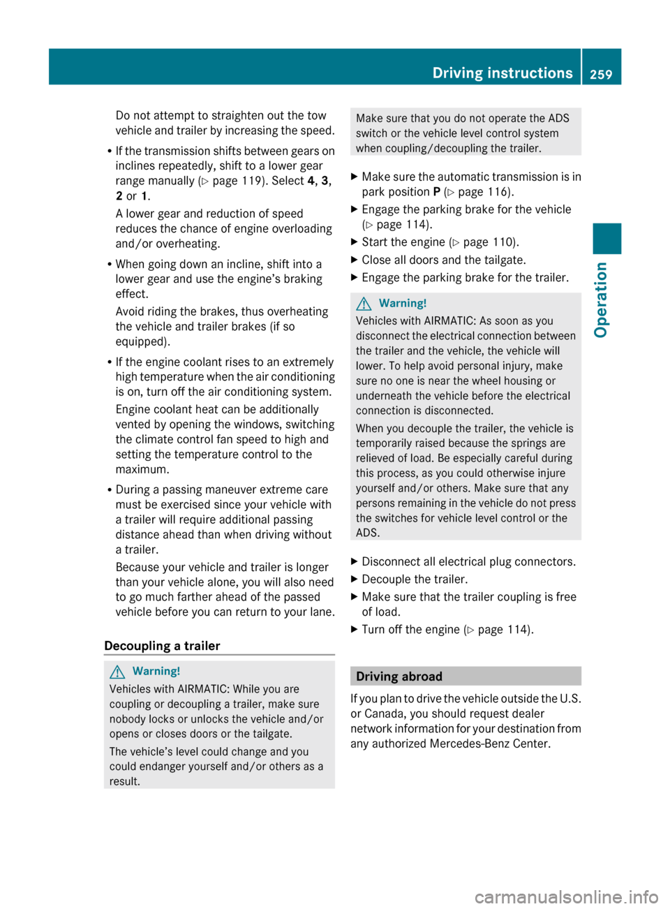 MERCEDES-BENZ R350 2010 W251 Owners Manual Do not attempt to straighten out the tow
vehicle
and trailer by increasing the speed.
R If the transmission shifts between gears on
inclines repeatedly, shift to a lower gear
range manually ( Y page MERCEDES-BENZ R350 2010 W251 Owners Manual Do not attempt to straighten out the tow
vehicle
and trailer by increasing the speed.
R If the transmission shifts between gears on
inclines repeatedly, shift to a lower gear
range manually ( Y page