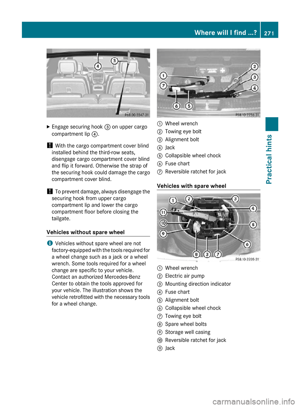 MERCEDES-BENZ R350 2010 W251 Owners Manual X
Engage securing hook = on upper cargo
compartment lip ?.
!  With the cargo compartment cover blind
installed behind the third-row seats,
disengage cargo compartment cover blind
and flip it forward. 