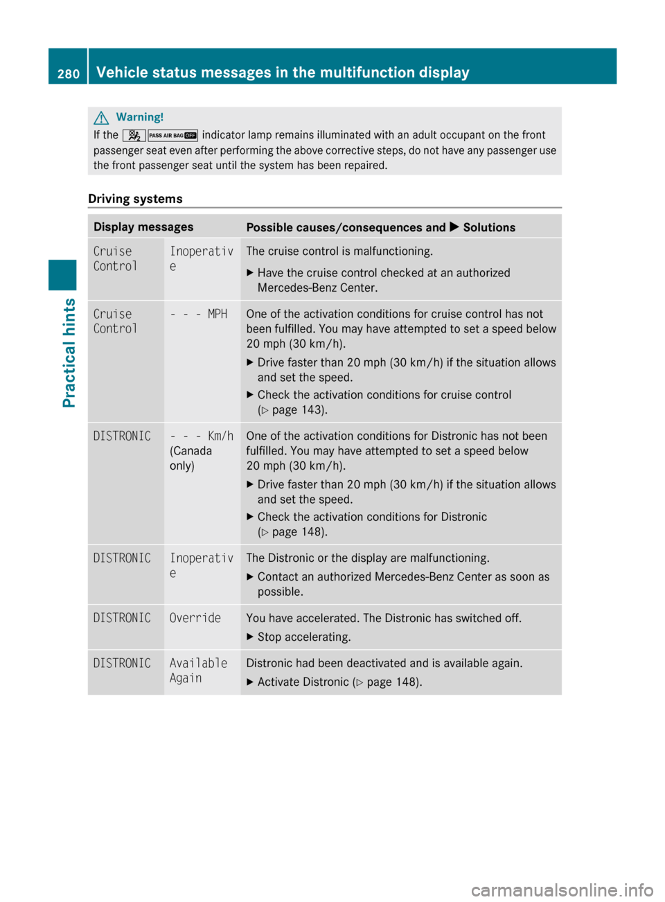 MERCEDES-BENZ R350 2010 W251 Owners Manual G
Warning!
If the 42 indicator lamp remains illuminated with an adult occupant on the front
passenger seat even after performing the above corrective steps, do not have any passenger use
the front p MERCEDES-BENZ R350 2010 W251 Owners Manual G
Warning!
If the 42 indicator lamp remains illuminated with an adult occupant on the front
passenger seat even after performing the above corrective steps, do not have any passenger use
the front p