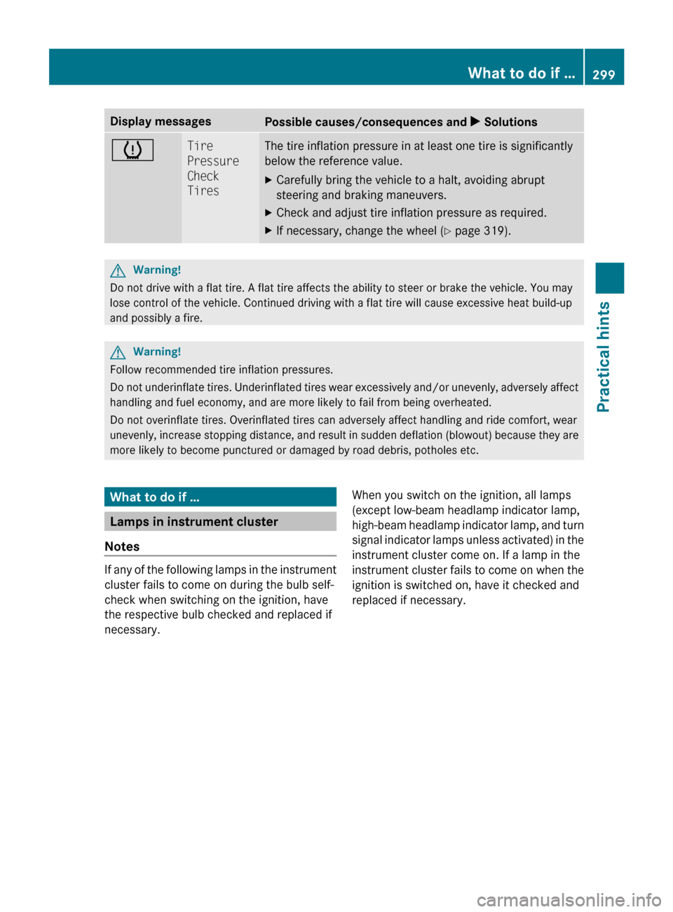 MERCEDES-BENZ R350 2010 W251 Owners Manual Display messages
Possible causes/consequences and 
X Solutionsh Tire 
Pressure 
Check 
Tires The tire inflation pressure in at least one tire is significantly
below the reference value.
X
Carefully br