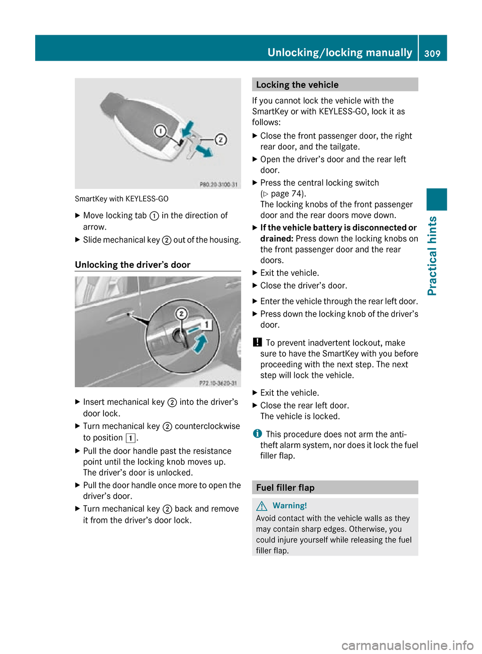 MERCEDES-BENZ R350 2010 W251 Owners Manual SmartKey with KEYLESS-GO
X
Move locking tab : in the direction of
arrow.
X Slide mechanical key  ; out of the housing.
Unlocking the driver’s door X
Insert mechanical key ; into the driver’s
door 