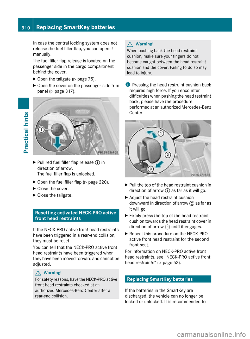 MERCEDES-BENZ R350 2010 W251 Owners Manual In case the central locking system does not
release the fuel filler flap, you can open it
manually.
The fuel filler flap release is located on the
passenger side in the cargo compartment
behind the co