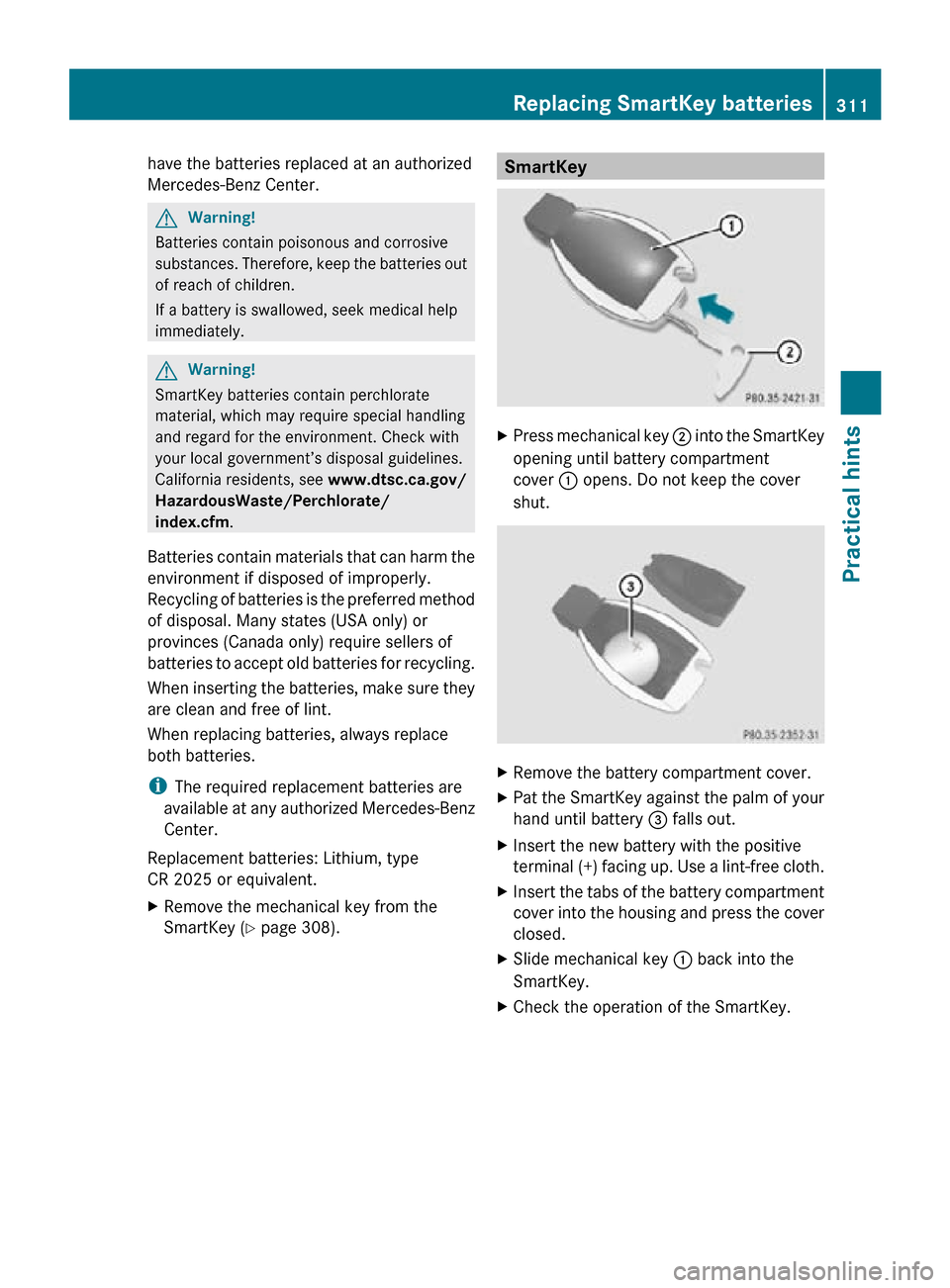 MERCEDES-BENZ R350 2010 W251 Owners Manual have the batteries replaced at an authorized
Mercedes-Benz Center.
G
Warning!
Batteries contain poisonous and corrosive
substances. Therefore, keep the batteries out
of reach of children.
If a battery