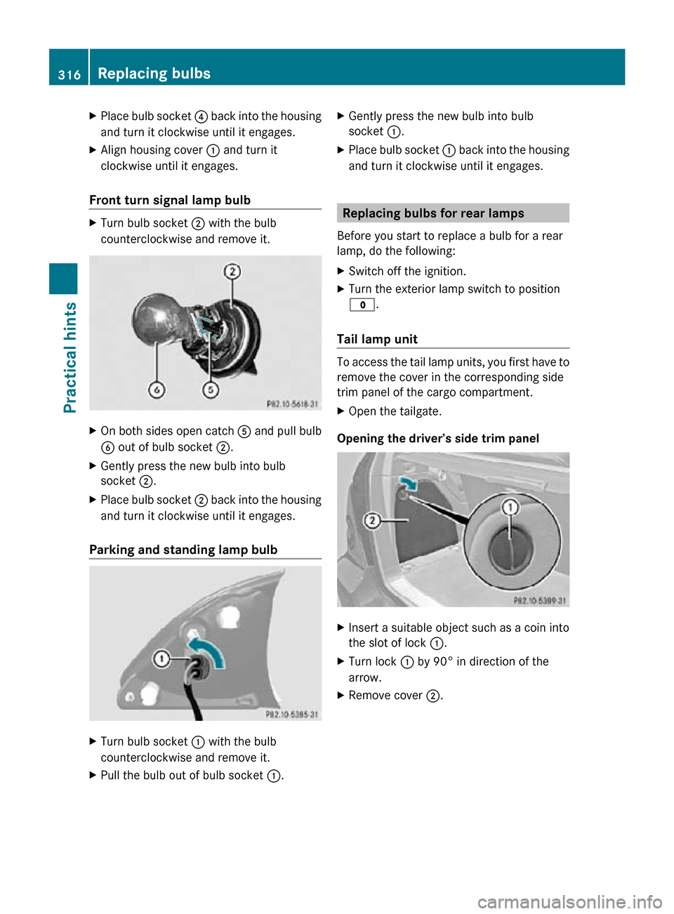 MERCEDES-BENZ R350 2010 W251 Owners Manual X
Place bulb socket  ? back into the housing
and turn it clockwise until it engages.
X Align housing cover : and turn it
clockwise until it engages.
Front turn signal lamp bulb X
Turn bulb socket ; wi