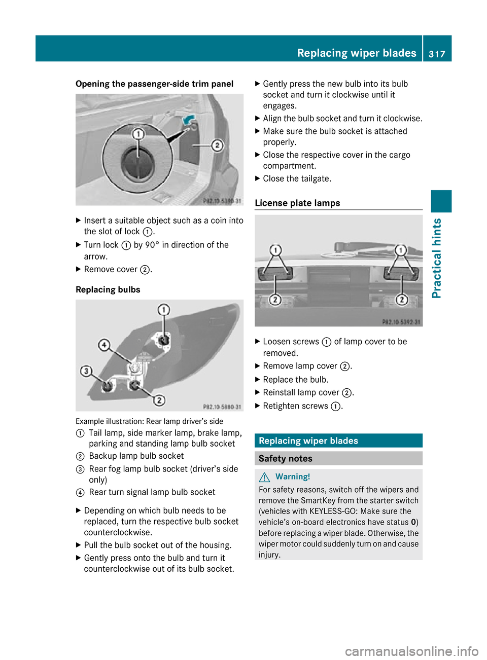 MERCEDES-BENZ R350 2010 W251 Owners Manual Opening the passenger-side trim panel
X
Insert a suitable object such as a coin into
the slot of lock  :.
X Turn lock : by 90° in direction of the
arrow.
X Remove cover ;.
Replacing bulbs Example ill