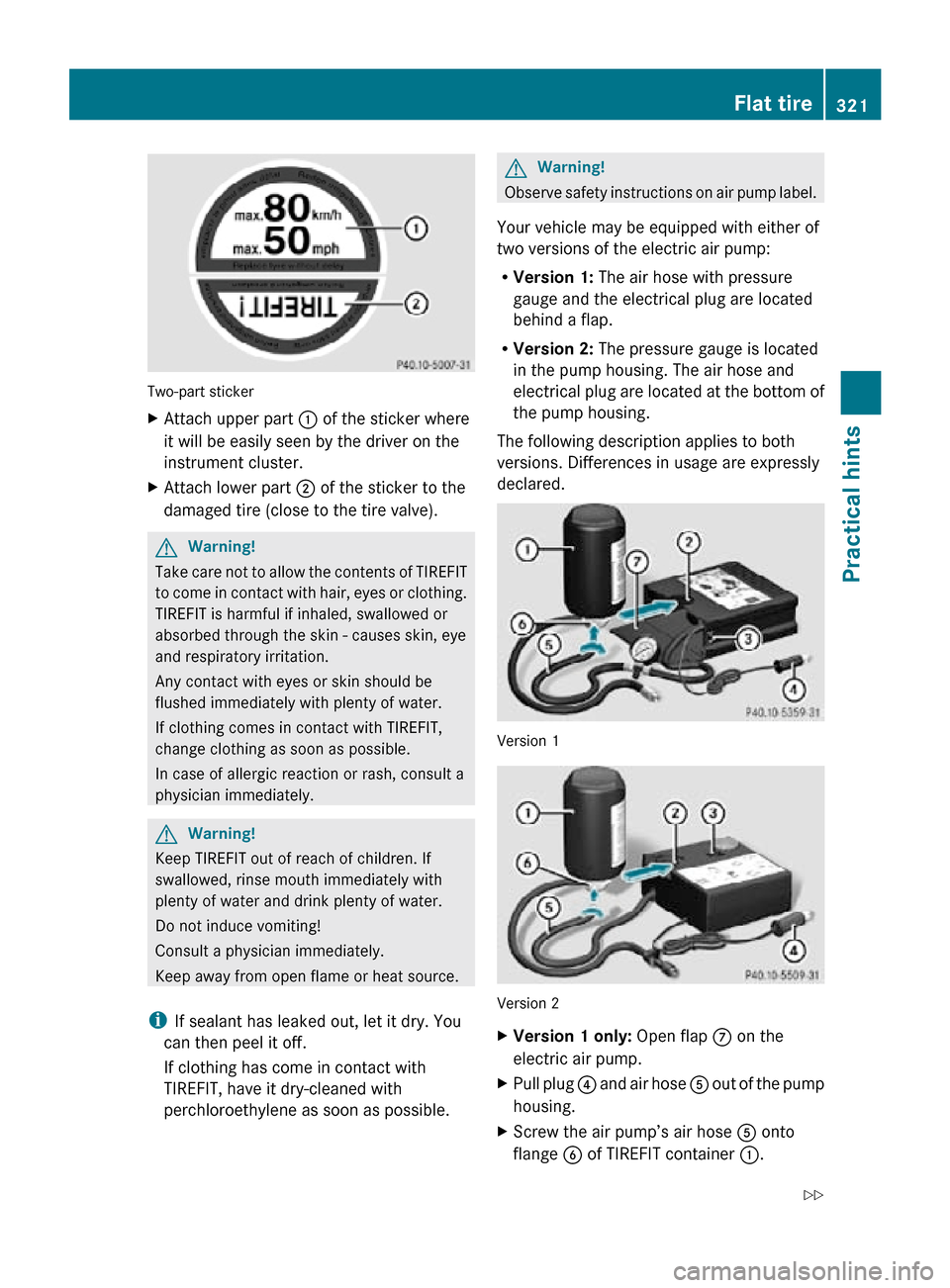 MERCEDES-BENZ R350 2010 W251 Owners Manual Two-part sticker
X
Attach upper part : of the sticker where
it will be easily seen by the driver on the
instrument cluster.
X Attach lower part  ; of the sticker to the
damaged tire (close to the tire