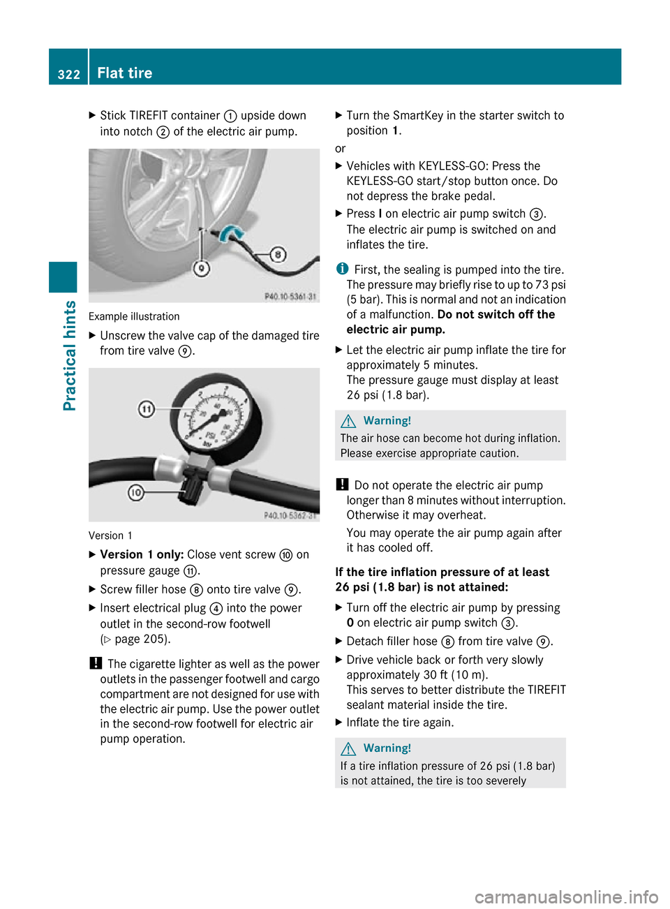 MERCEDES-BENZ R350 2010 W251 Owners Manual X
Stick TIREFIT container  : upside down
into notch  ; of the electric air pump. Example illustration
X
Unscrew the valve cap of the damaged tire
from tire valve E. Version 1
X
Version 1 only:  Close 