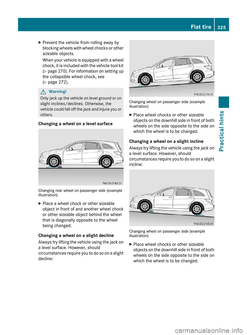 MERCEDES-BENZ R350 2010 W251 Owners Manual X
Prevent the vehicle from rolling away by
blocking wheels with wheel chocks or other
sizeable objects.
When your vehicle is equipped with a wheel
chock, it is included with the vehicle tool kit
(Y pa