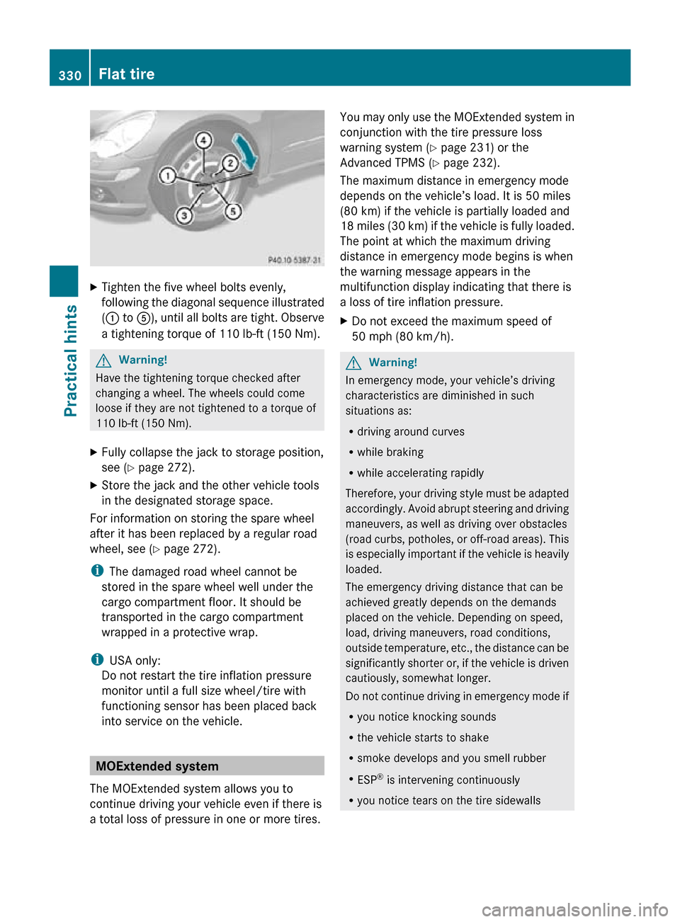 MERCEDES-BENZ R350 2010 W251 Owners Manual X
Tighten the five wheel bolts evenly,
following the diagonal sequence illustrated
(: to  A), until all bolts are tight. Observe
a tightening torque of 110 lb-ft (150 Nm). G
Warning!
Have the tighteni