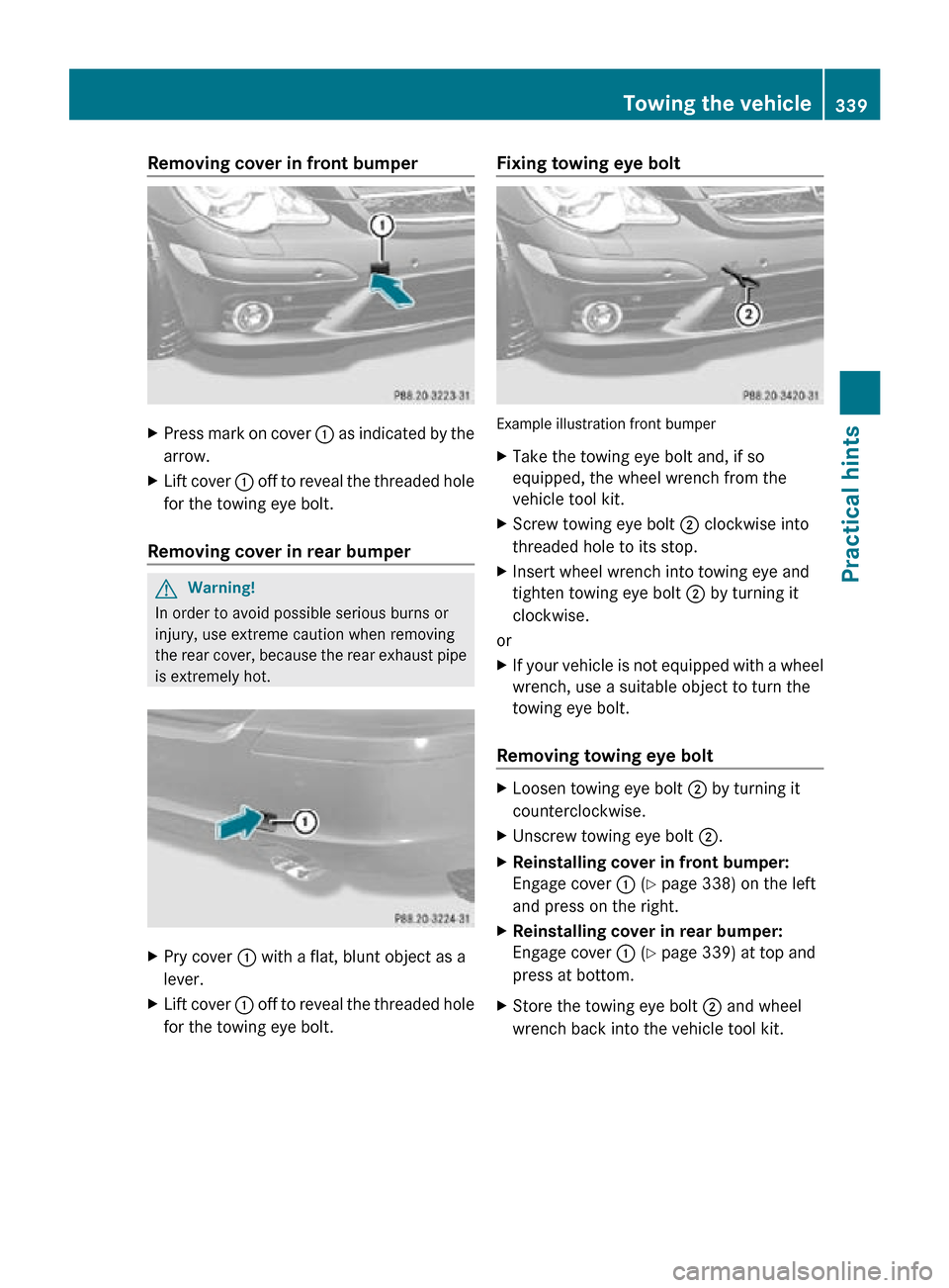MERCEDES-BENZ R350 2010 W251 Owners Manual Removing cover in front bumper
X
Press mark on cover  : as indicated by the
arrow.
X Lift cover  : off to reveal the threaded hole
for the towing eye bolt.
Removing cover in rear bumper G
Warning!
In 