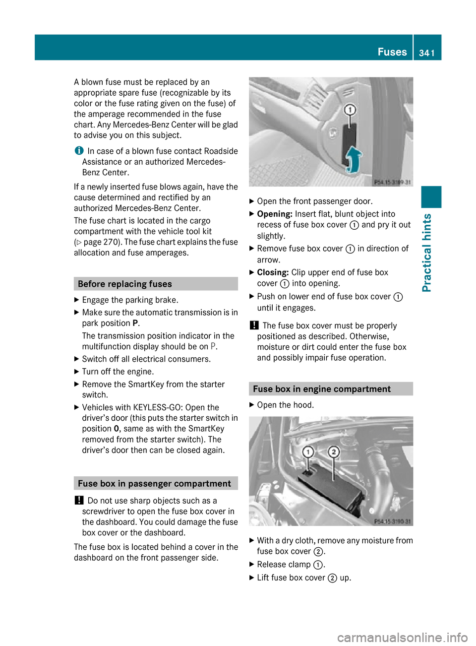 MERCEDES-BENZ R350 2010 W251 Owners Manual A blown fuse must be replaced by an
appropriate spare fuse (recognizable by its
color or the fuse rating given on the fuse) of
the amperage recommended in the fuse
chart. Any Mercedes-Benz Center will