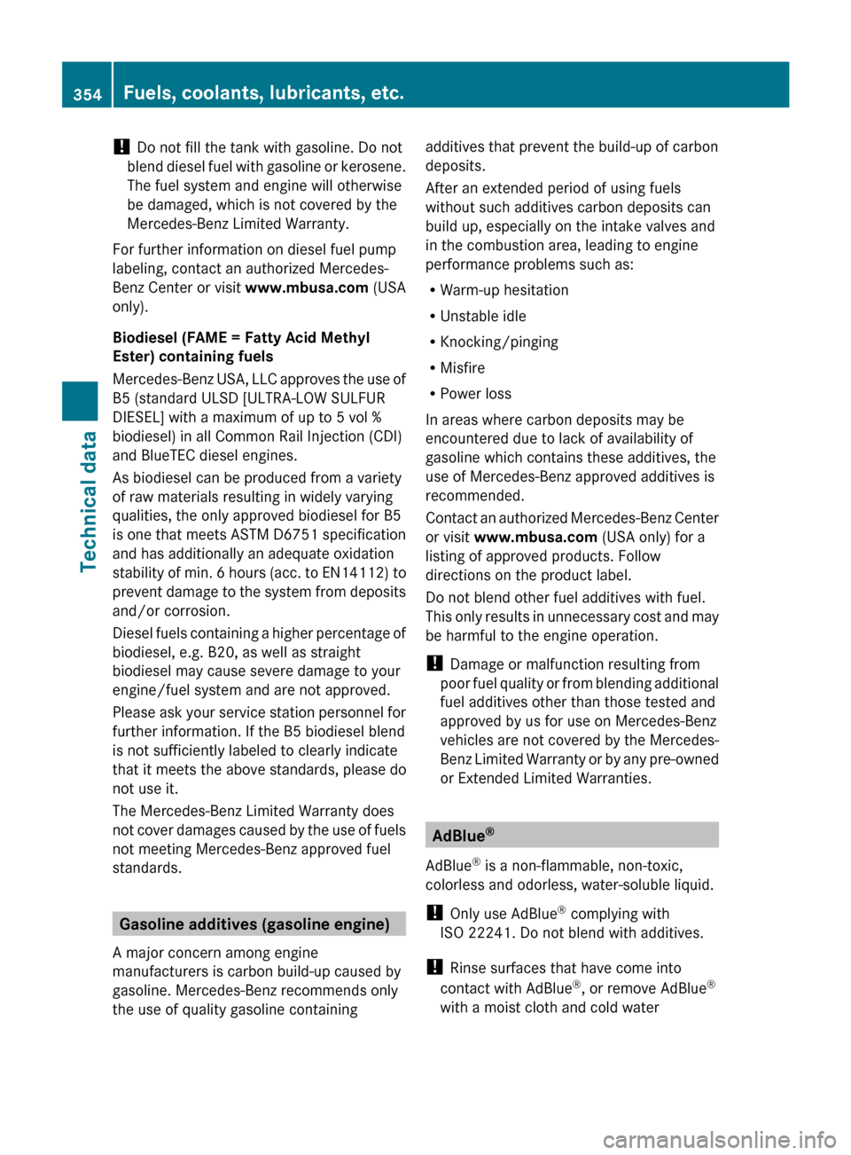 MERCEDES-BENZ R350 2010 W251 Owners Manual ! 
Do not fill the tank with gasoline. Do not
blend 
diesel fuel with gasoline or kerosene.
The fuel system and engine will otherwise
be damaged, which is not covered by the
Mercedes-Benz Limited Warr