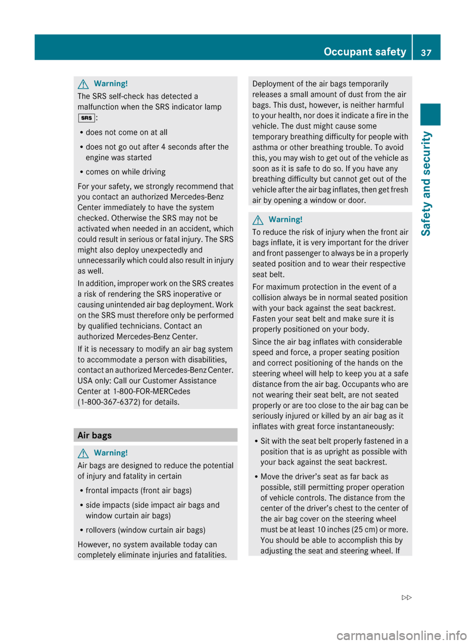 MERCEDES-BENZ R320 2010 W251 Owners Manual G
Warning!
The SRS self-check has detected a
malfunction when the SRS indicator lamp
+:
R does not come on at all
R does not go out after 4 seconds after the
engine was started
R comes on while drivin