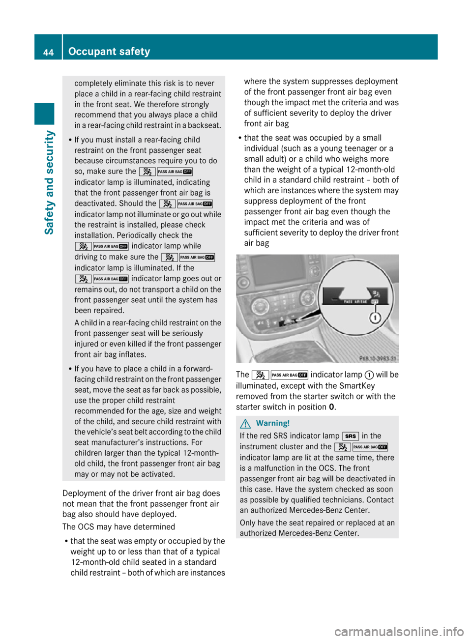 MERCEDES-BENZ R350 2010 W251 Service Manual completely eliminate this risk is to never
place a child in a rear-facing child restraint
in the front seat. We therefore strongly
recommend that you always place a child
in a rear-facing child restra