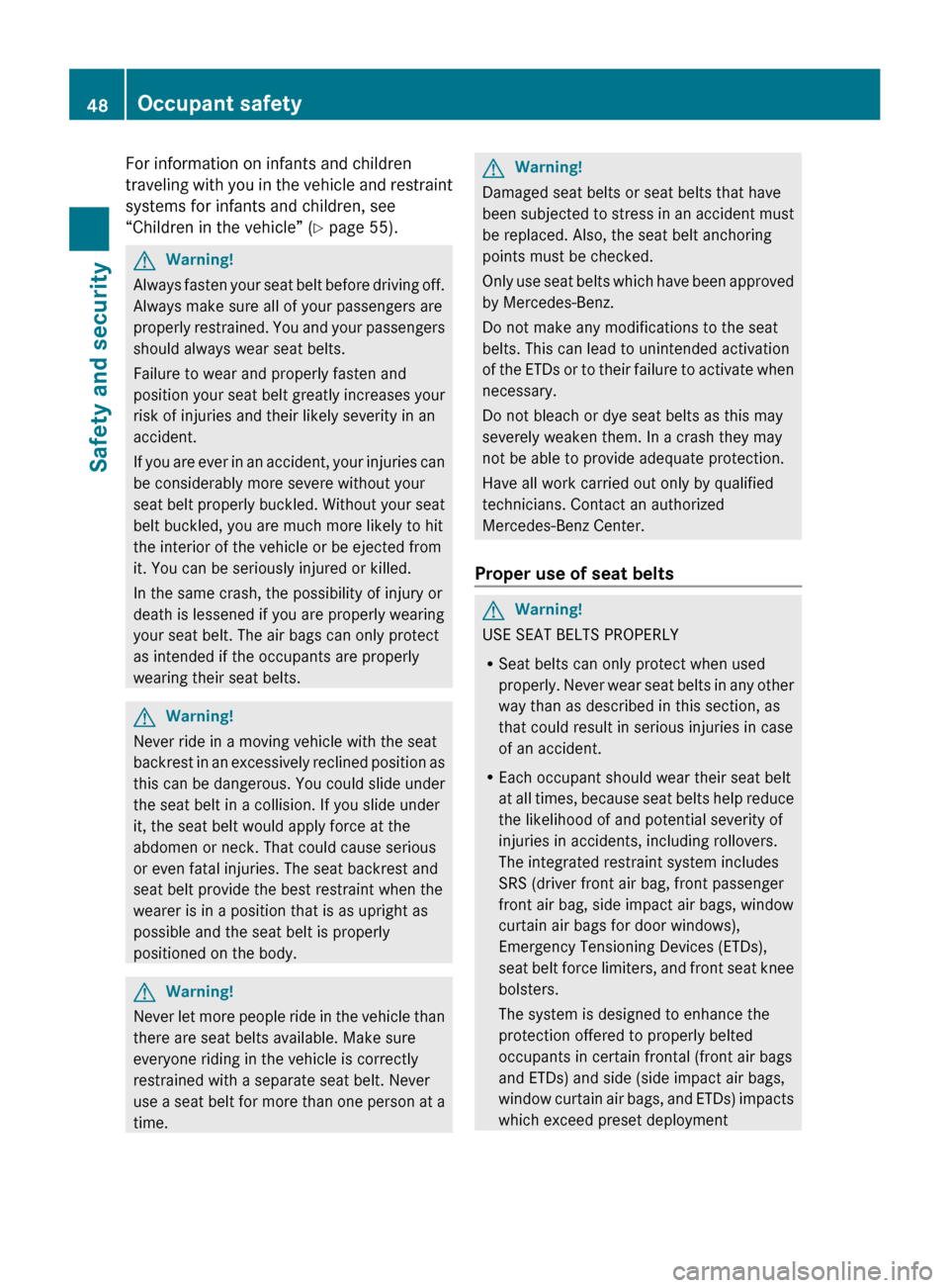 MERCEDES-BENZ R350 2010 W251 Service Manual For information on infants and children
traveling 
with you in the vehicle and restraint
systems for infants and children, see
“Children in the vehicle” ( Y page 55).G
Warning!
Always fasten your 