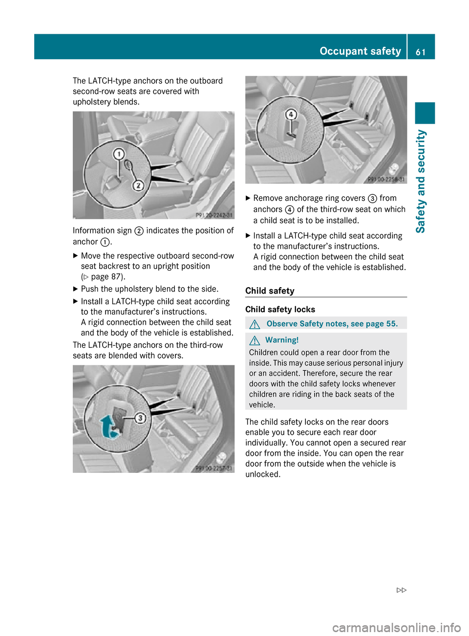 MERCEDES-BENZ R350 2010 W251 Repair Manual The LATCH-type anchors on the outboard
second-row seats are covered with
upholstery blends.
Information sign 
; indicates the position of
anchor :.
X Move the respective outboard second-row
seat backr