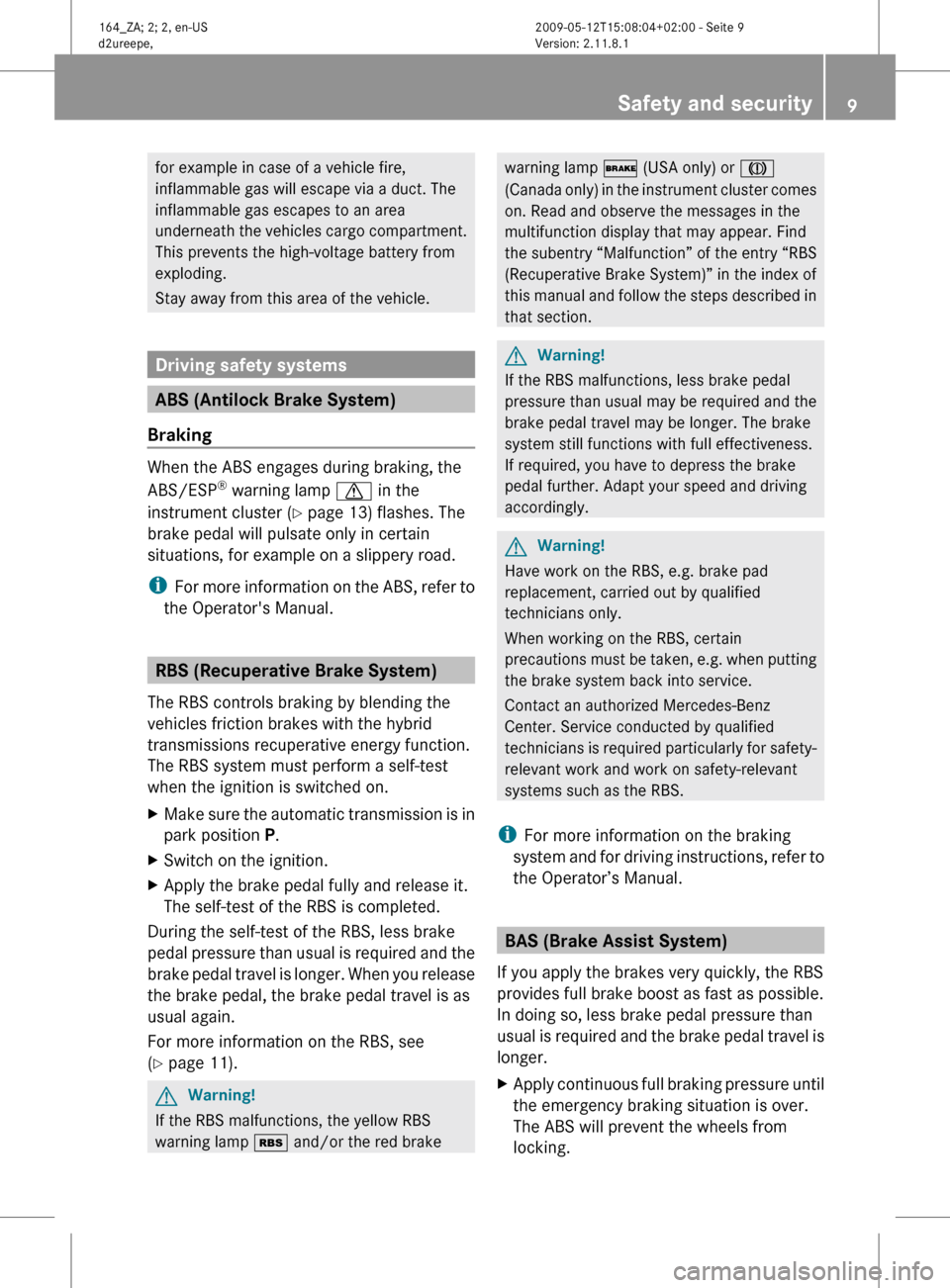 MERCEDES-BENZ ML450 HYBRID 2010 W164 Owners Manual for example in case of a vehicle fire,
inflammable gas will escape via a duct. The
inflammable gas escapes to an area
underneath 
the vehicles cargo compartment.
This prevents the high-voltage battery